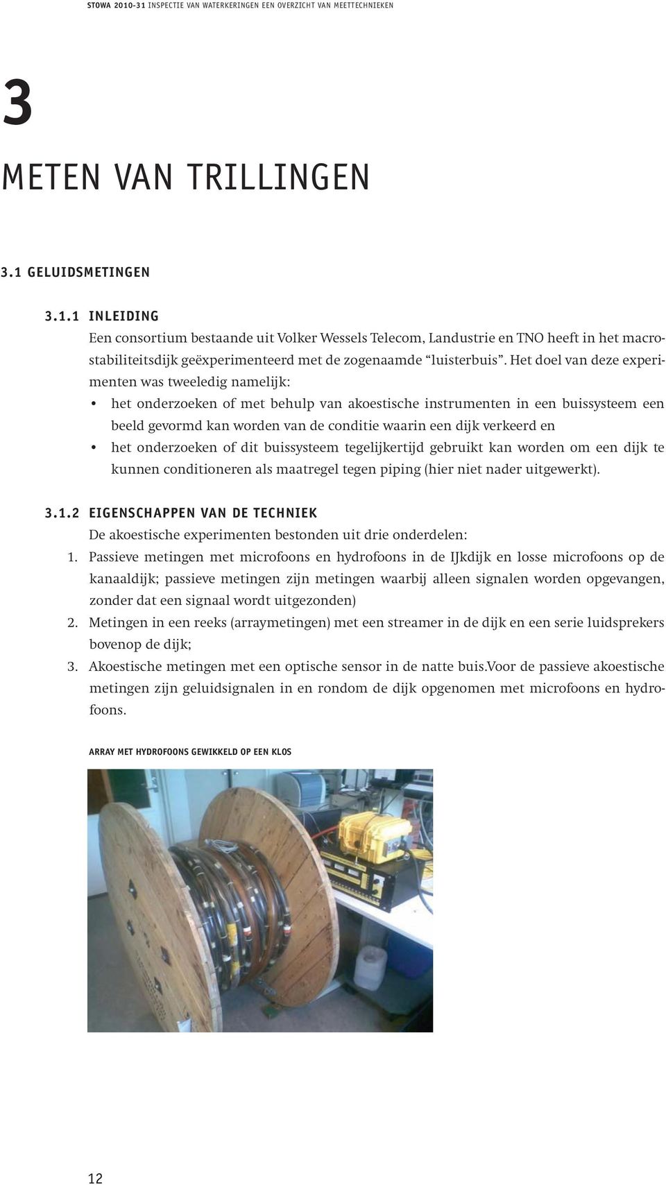 7 Enkele leveranciers van de techniek METEN VAN TRILLINGEN RPS-BCC/IFCO levert onder de merknaam IS-Systeem (www.rps.nl) 3 Meten van trillingen 3.1 GELUIDSMETINGEN 3.1.1 INLEIDING 3.