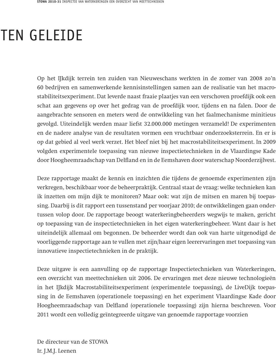 Door de aangebrachte sensoren en meters werd de ontwikkeling van het faalmechanisme minitieus gevolgd. Uiteindelijk werden maar liefst 32.000.000 metingen verzameld!