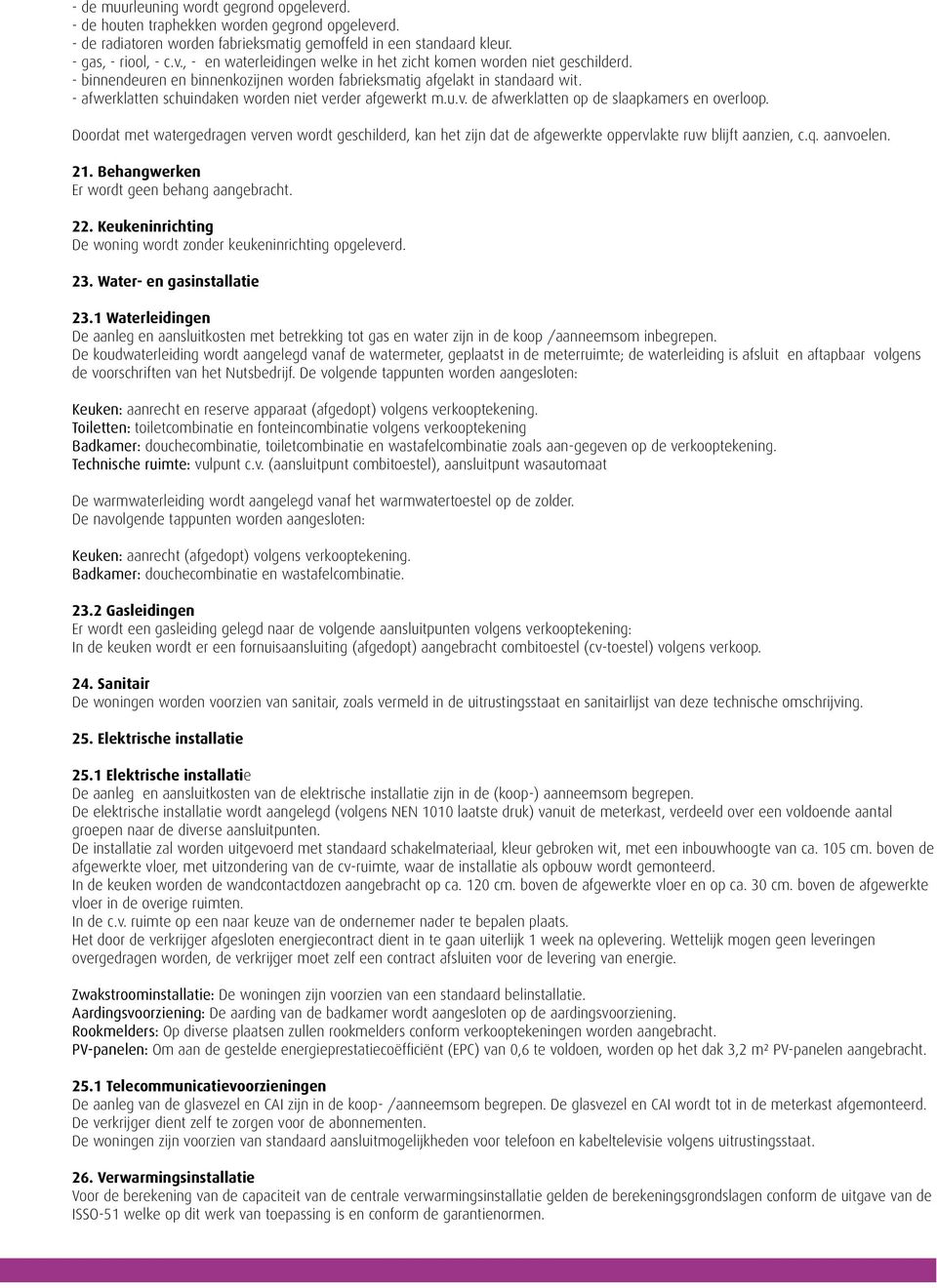 Doordat met watergedragen verven wordt geschilderd, kan het zijn dat de afgewerkte oppervlakte ruw blijft aanzien, c.q. aanvoelen. 21. Behangwerken Er wordt geen behang aangebracht. 22.