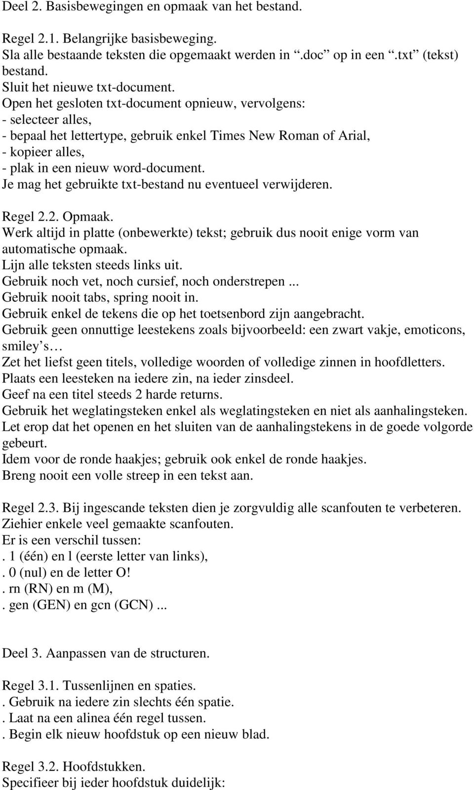 Open het gesloten txt-document opnieuw, vervolgens: - selecteer alles, - bepaal het lettertype, gebruik enkel Times New Roman of Arial, - kopieer alles, - plak in een nieuw word-document.