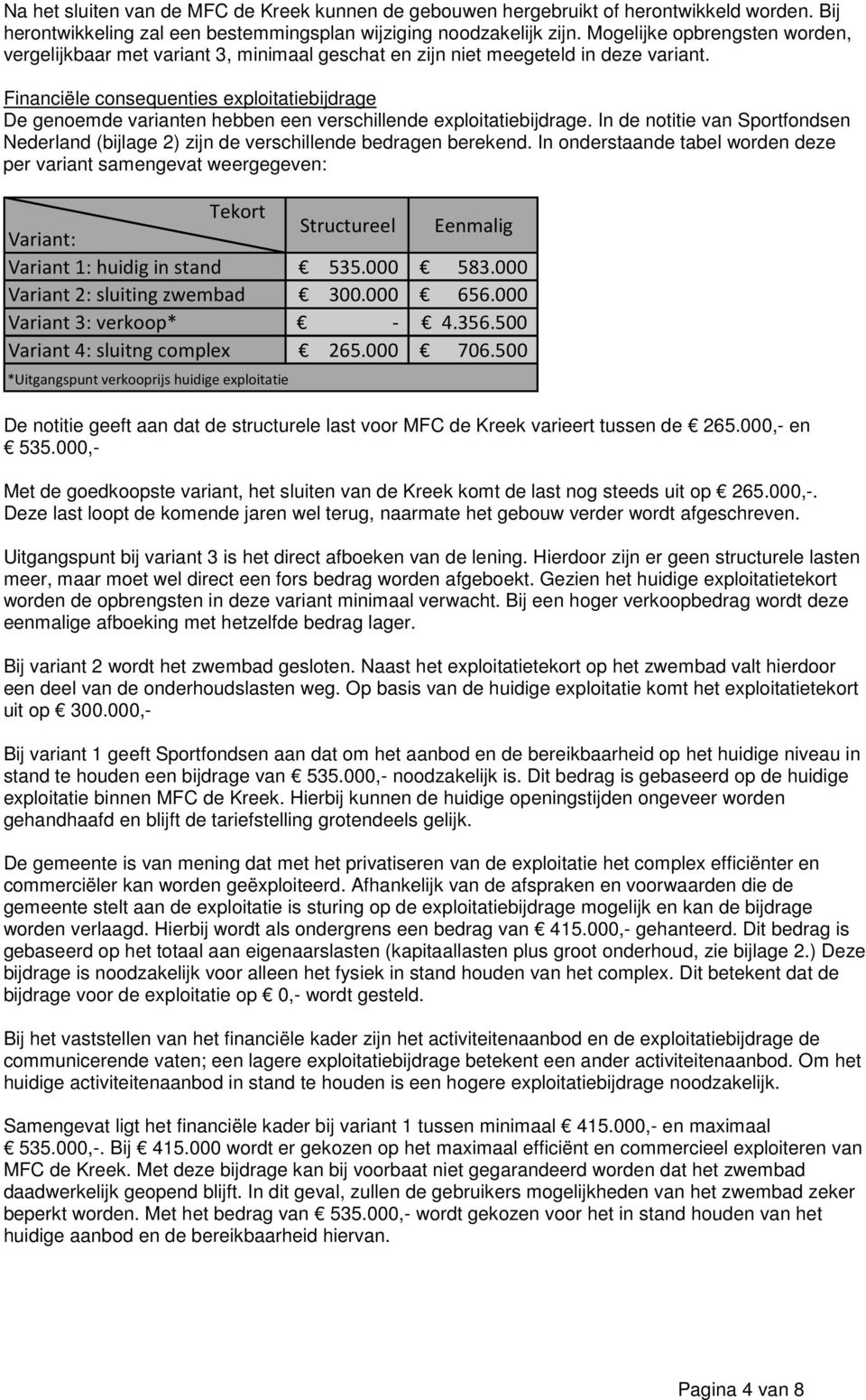 Financiële consequenties exploitatiebijdrage De genoemde varianten hebben een verschillende exploitatiebijdrage.