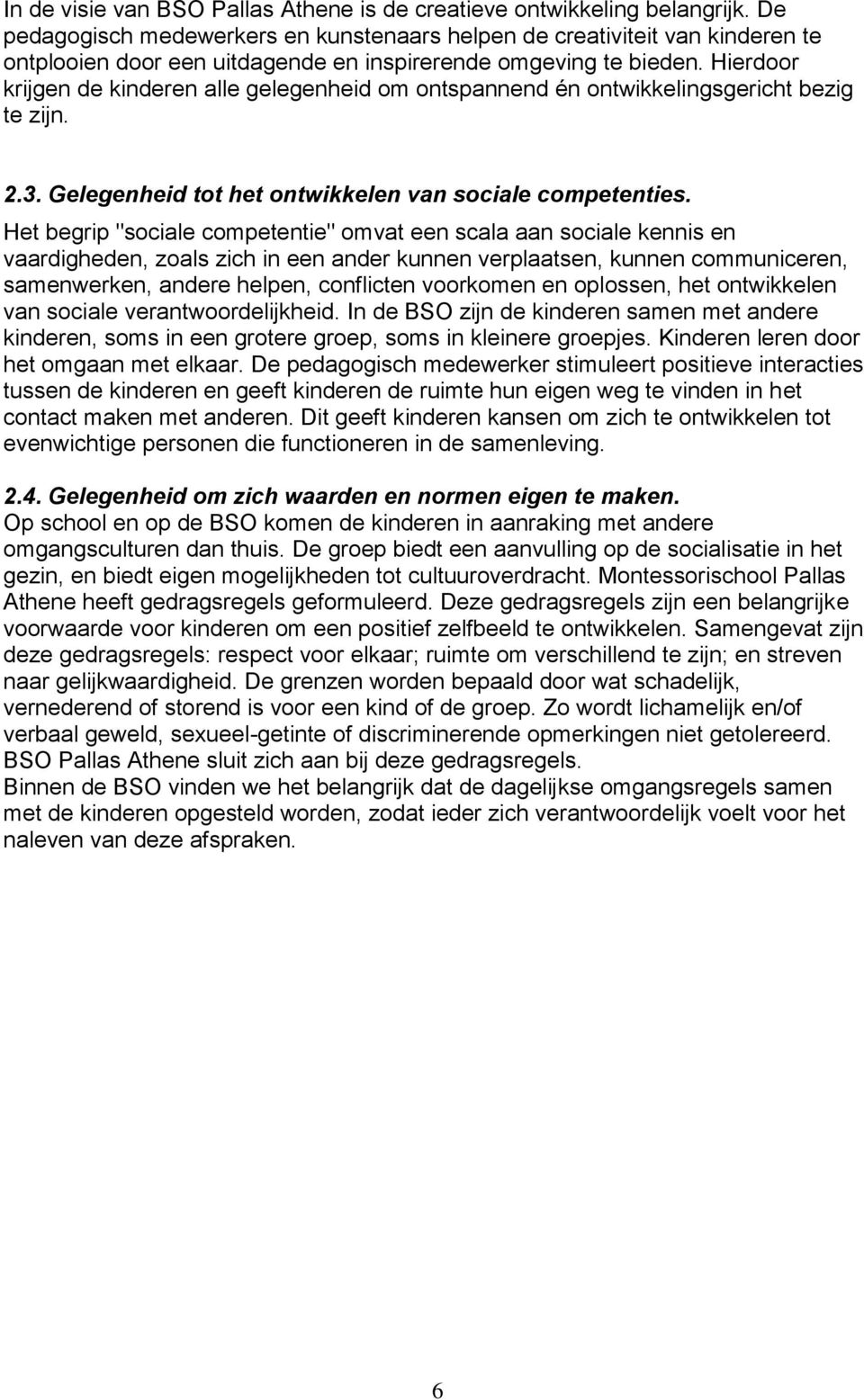 Hierdoor krijgen de kinderen alle gelegenheid om ontspannend én ontwikkelingsgericht bezig te zijn. 2.3. Gelegenheid tot het ontwikkelen van sociale competenties.