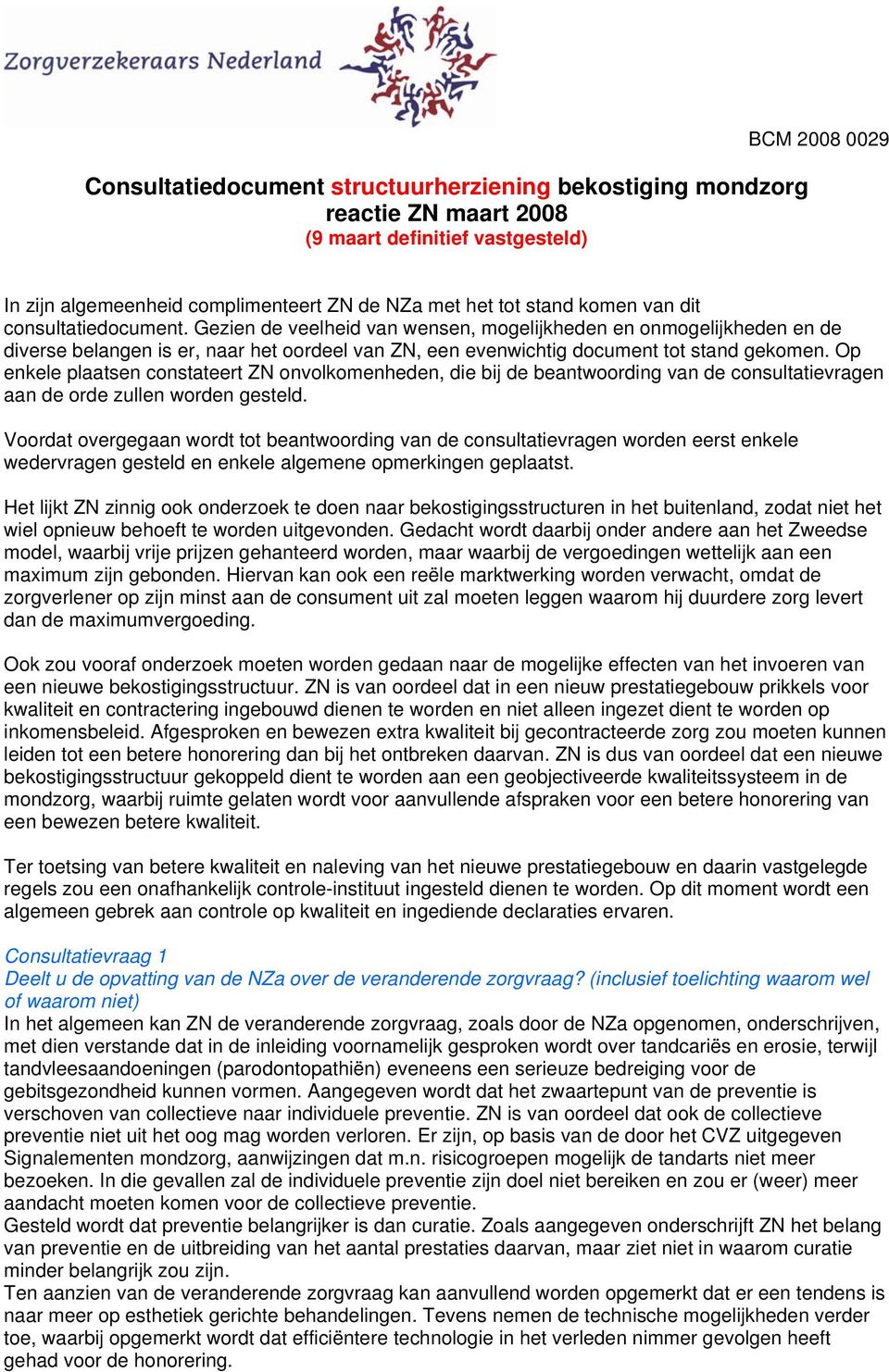 Op enkele plaatsen constateert ZN onvolkomenheden, die bij de beantwoording van de consultatievragen aan de orde zullen worden gesteld.