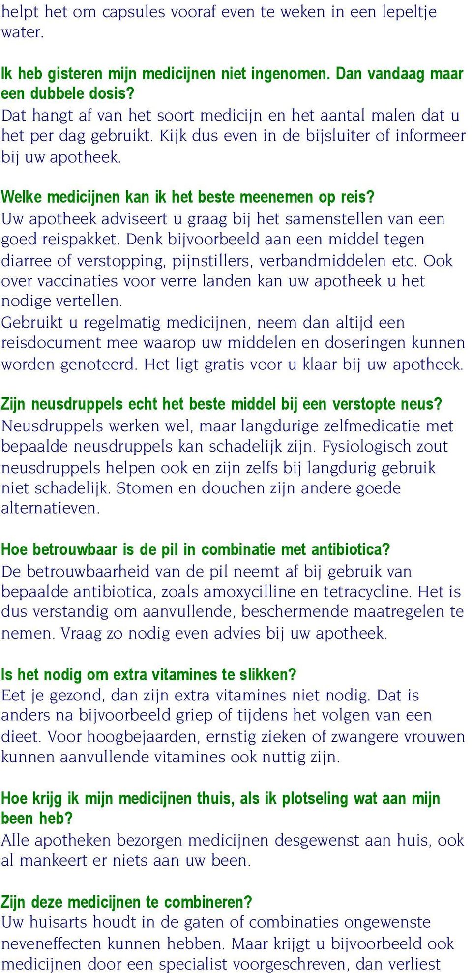 Uw apotheek adviseert u graag bij het samenstellen van een goed reispakket. Denk bijvoorbeeld aan een middel tegen diarree of verstopping, pijnstillers, verbandmiddelen etc.