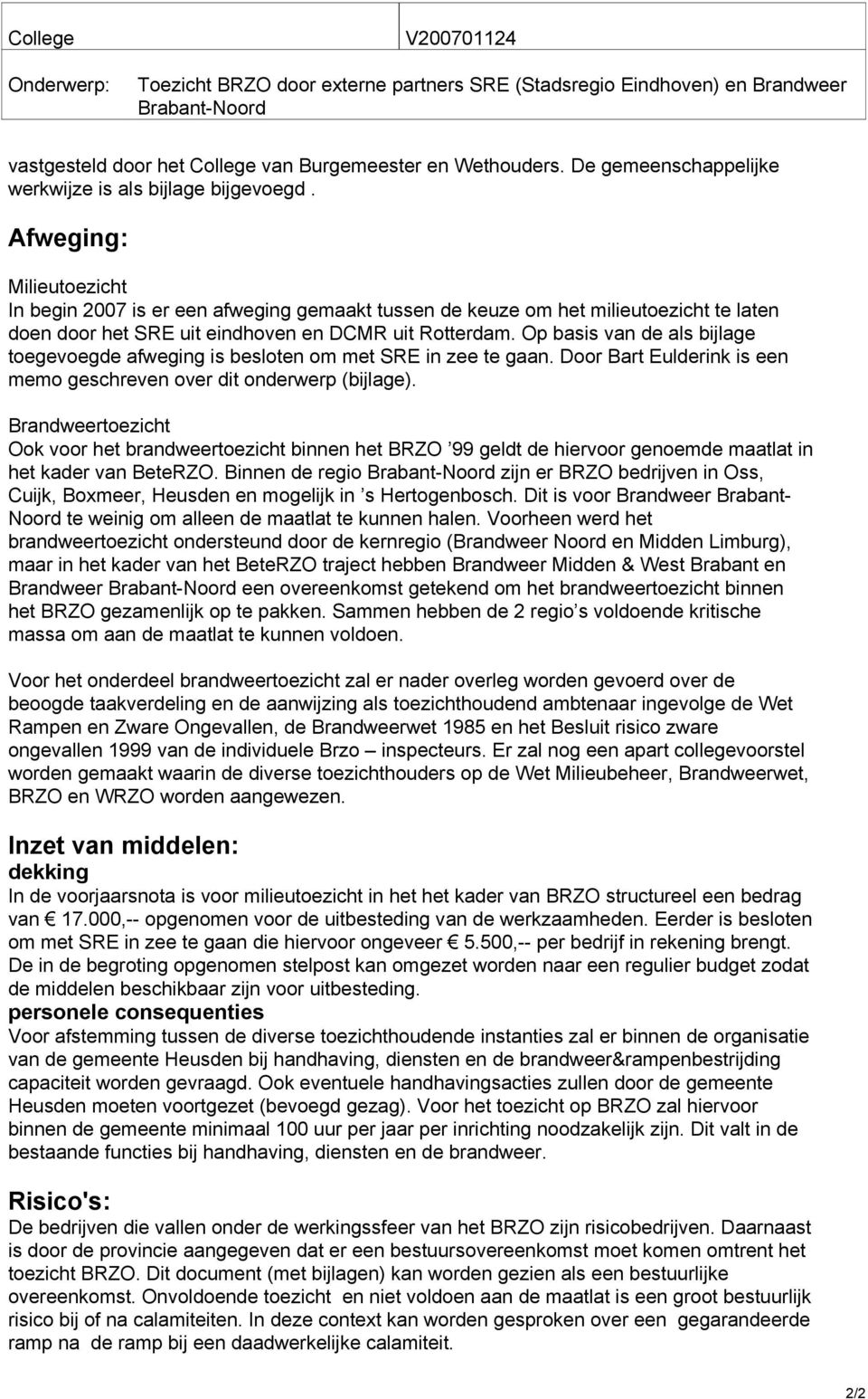 Afweging: Milieutoezicht In begin 2007 is er een afweging gemaakt tussen de keuze om het milieutoezicht te laten doen door het SRE uit eindhoven en DCMR uit Rotterdam.
