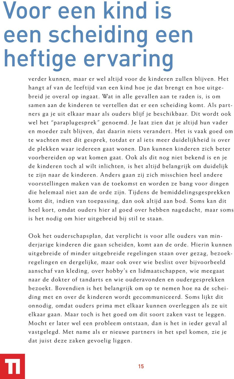 Wat in alle gevallen aan te raden is, is om samen aan de kinderen te vertellen dat er een scheiding komt. Als partners ga je uit elkaar maar als ouders blijf je beschikbaar.