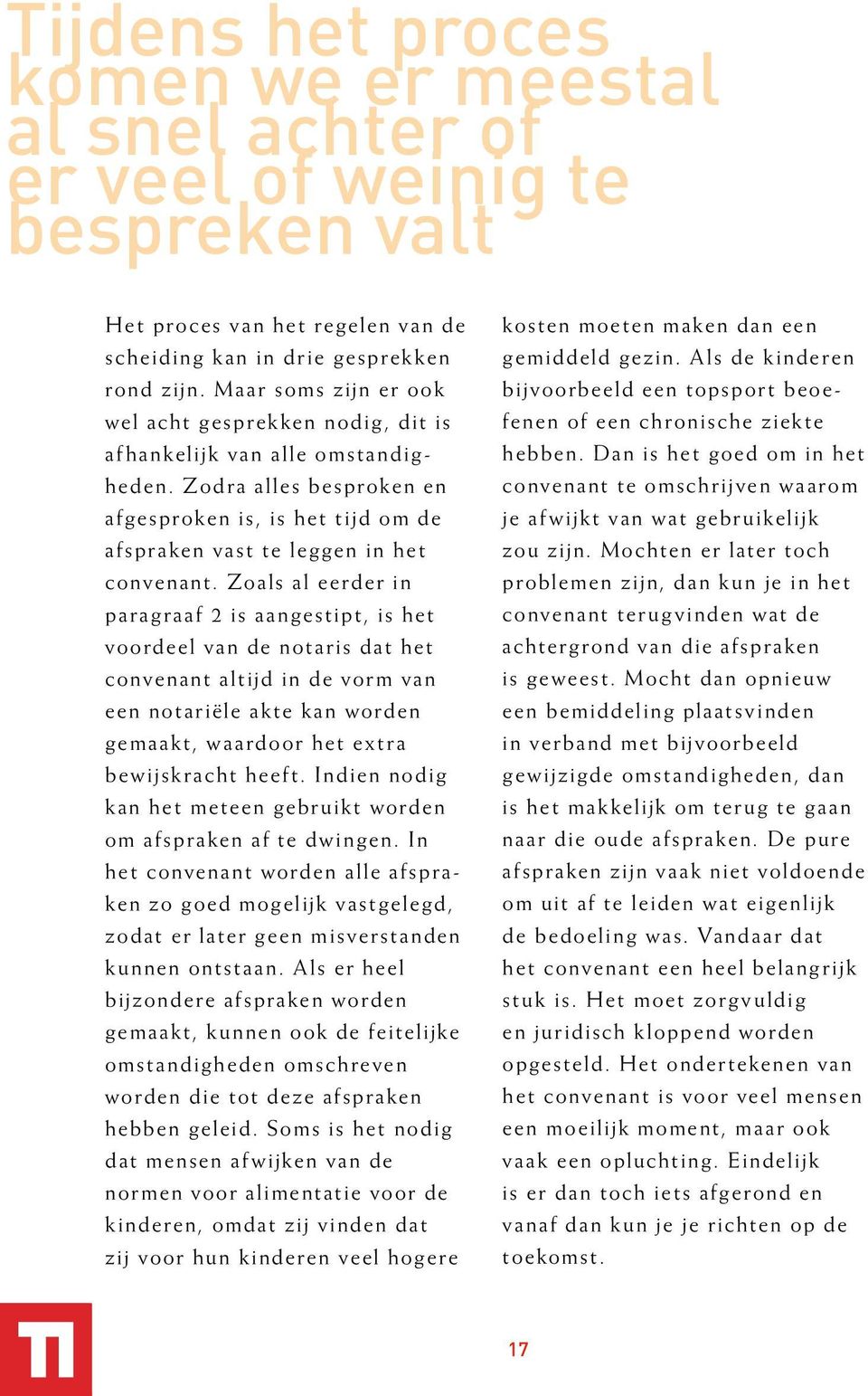 Zoals al eerder in paragraaf 2 is aangestipt, is het voordeel van de notaris dat het convenant altijd in de vorm van een notariële akte kan worden gemaakt, waardoor het extra bewijskracht heeft.