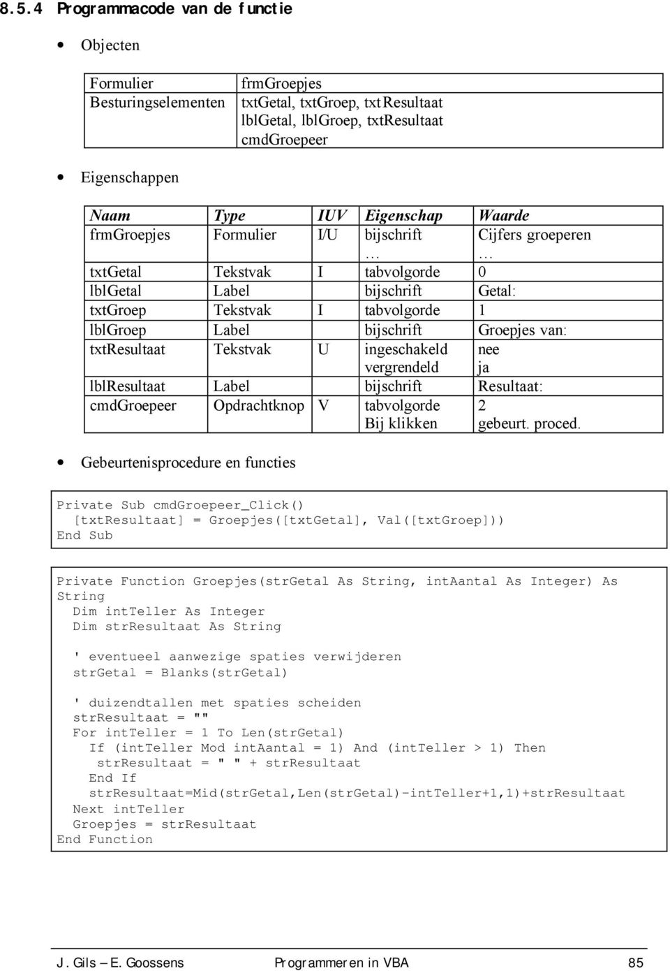 Groepjes van: txtresultaat Tekstvak U ingeschakeld vergrendeld nee ja lblresultaat Label bijschrift Resultaat: cmdgroepeer Opdrachtknop V tabvolgorde Bij klikken Gebeurtenisprocedure en functies 2