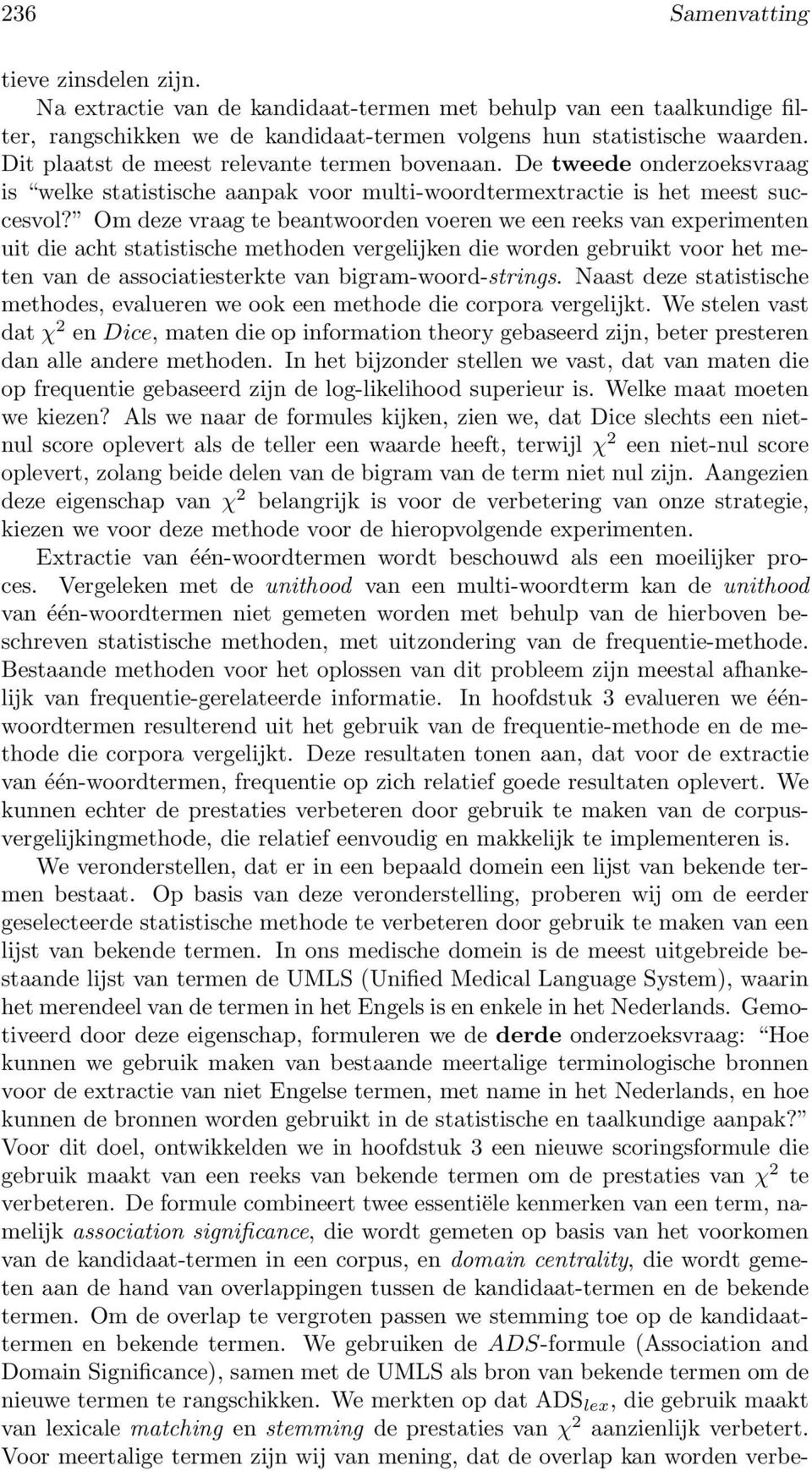 Om deze vraag te beantwoorden voeren we een reeks van experimenten uit die acht statistische methoden vergelijken die worden gebruikt voor het meten van de associatiesterkte van bigram-woord-strings.