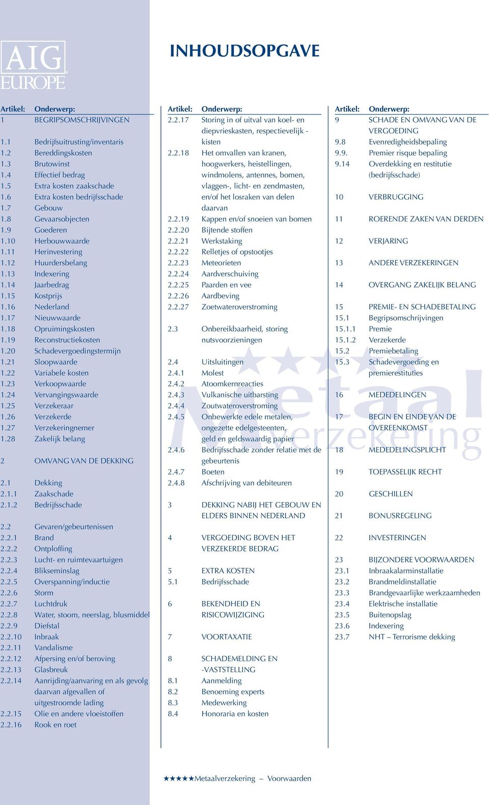 2.19 Kappen en/of snoeien van bomen 2.2.20 Bijtende stoffen 2.2.21 Werkstaking 12 VERJARING 2.2.22 Relletjes of opstootjes 2.2.23 Meteorieten 2.2.24 Aardverschuiving 2.2.25 Paarden en vee 2.2.26 Aardbeving 2.