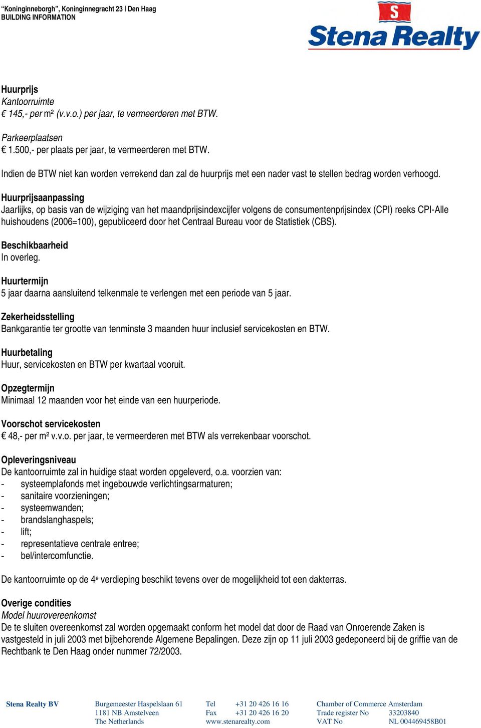 Huurprijsaanpassing Jaarlijks, op basis van de wijziging van het maandprijsindexcijfer volgens de consumentenprijsindex (CPI) reeks CPI-Alle huishoudens (2006=100), gepubliceerd door het Centraal