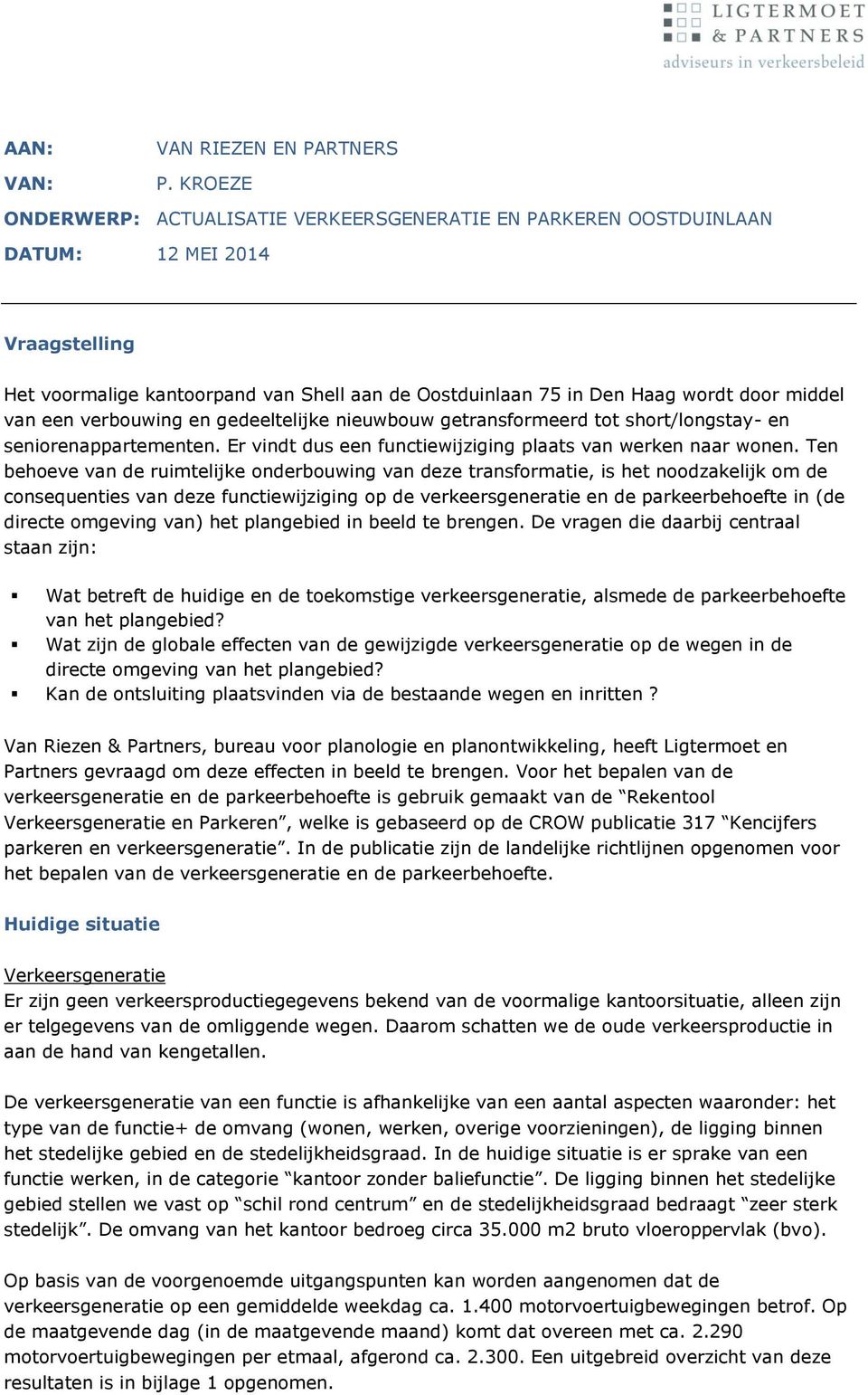 van een verbouwing en gedeeltelijke nieuwbouw getransformeerd tot short/longstay- en seniorenappartementen. Er vindt dus een functiewijziging plaats van werken naar wonen.