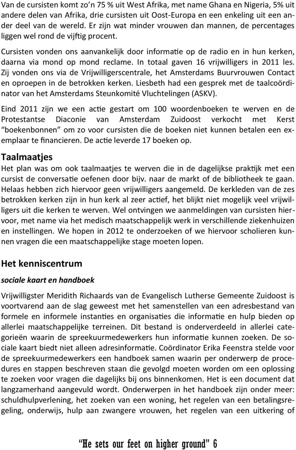 Cursisten vonden ons aanvankelijk door informatie op de radio en in hun kerken, daarna via mond op mond reclame. In totaal gaven 16 vrijwilligers in 2011 les.