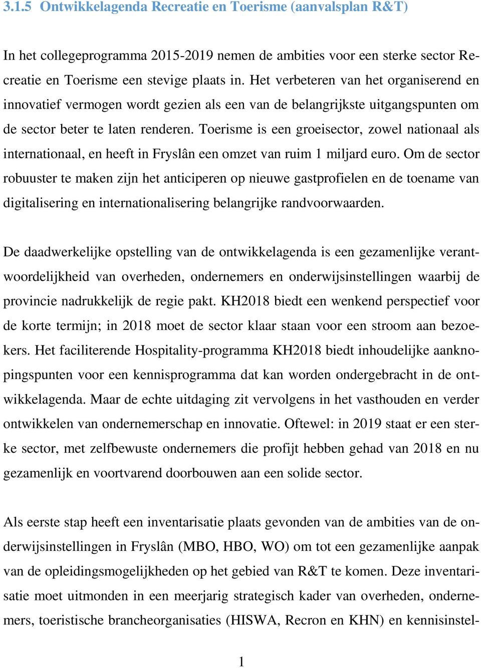 Toerisme is een groeisector, zowel nationaal als internationaal, en heeft in Fryslân een omzet van ruim 1 miljard euro.