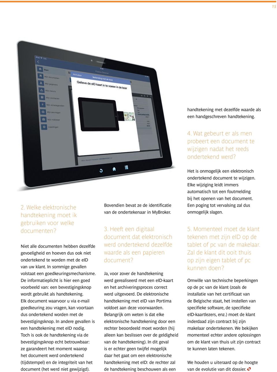 In sommige gevallen volstaat een goedkeuringsmechanisme. De informatieplicht is hier een goed voorbeeld van: een bevestigingsknop wordt gebruikt als handtekening.