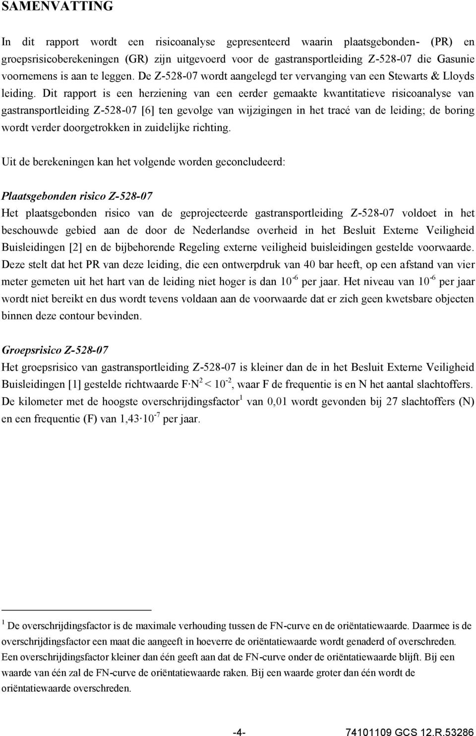 Dit rapport is een herziening van een eerder gemaakte kwantitatieve risicoanalyse van gastransportleiding Z-528-07 [6] ten gevolge van wijzigingen in het tracé van de leiding; de boring wordt verder