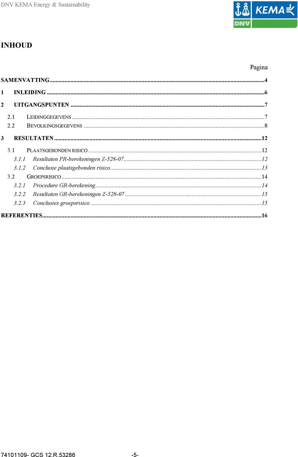 .. 12 3.1.2 Conclusie plaatsgebonden risico... 13 3.2 GROEPSRISICO... 14 3.2.1 Procedure GR-berekening... 14 3.2.2 Resultaten GR-berekeningen Z-528-07.