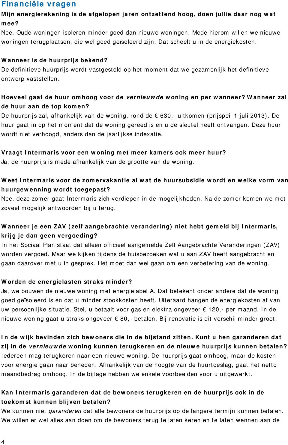 De definitieve huurprijs wordt vastgesteld op het moment dat we gezamenlijk het definitieve ontwerp vaststellen. Hoeveel gaat de huur omhoog voor de vernieuwde woning en per wanneer?