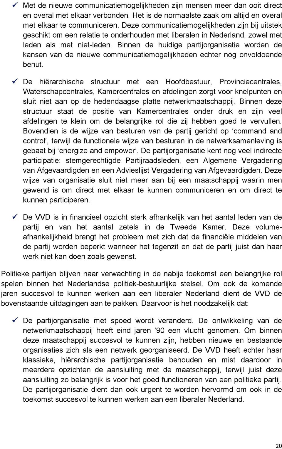 Binnen de huidige partijorganisatie worden de kansen van de nieuwe communicatiemogelijkheden echter nog onvoldoende benut.