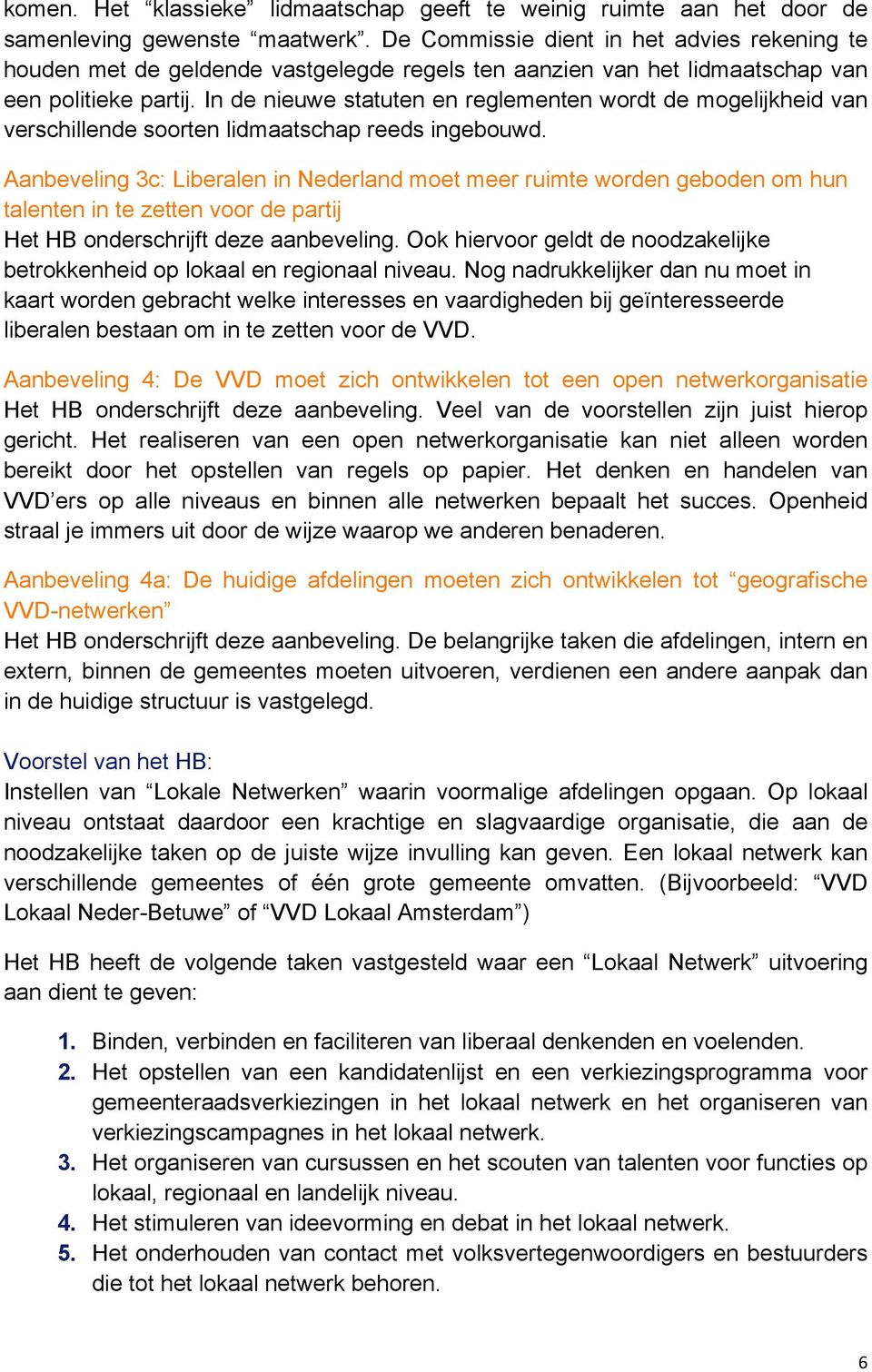 In de nieuwe statuten en reglementen wordt de mogelijkheid van verschillende soorten lidmaatschap reeds ingebouwd.