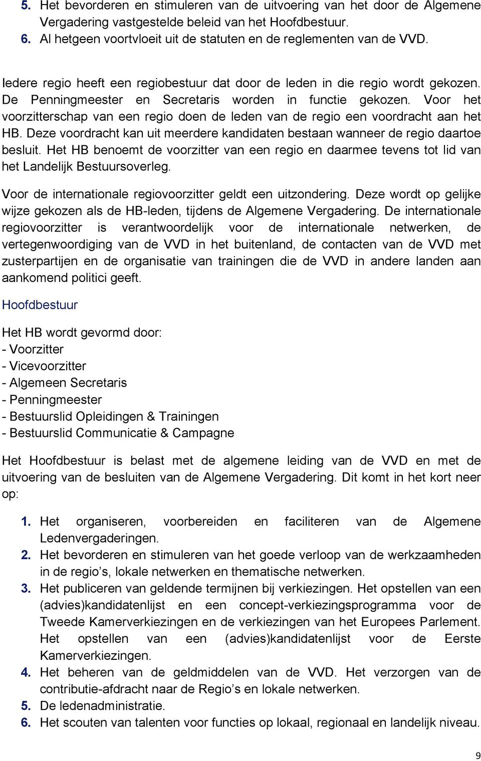 Voor het voorzitterschap van een regio doen de leden van de regio een voordracht aan het HB. Deze voordracht kan uit meerdere kandidaten bestaan wanneer de regio daartoe besluit.