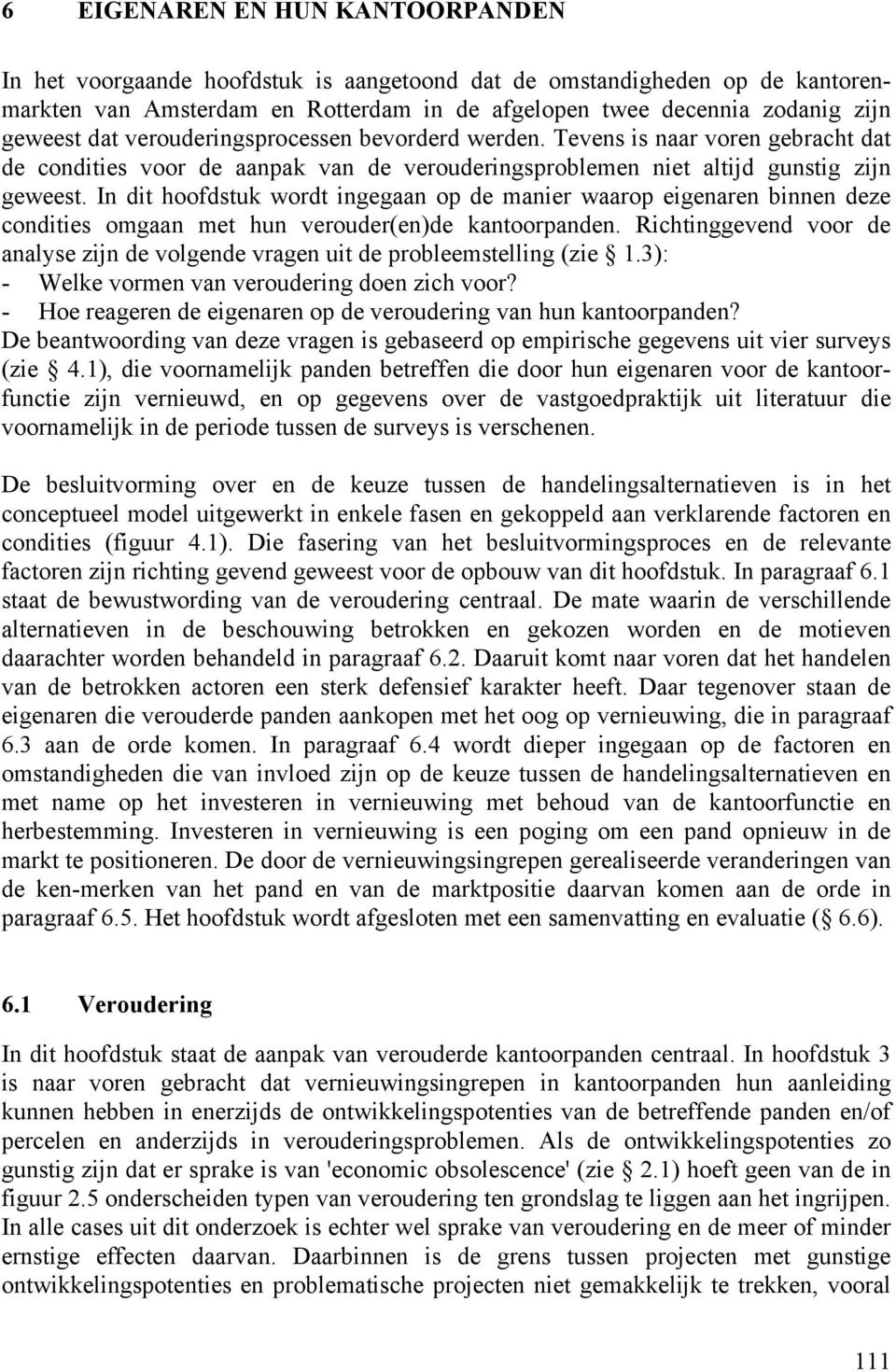 In dit hoofdstuk wordt ingegaan op de manier waarop eigenaren binnen deze condities omgaan met hun verouder(en)de kantoorpanden.