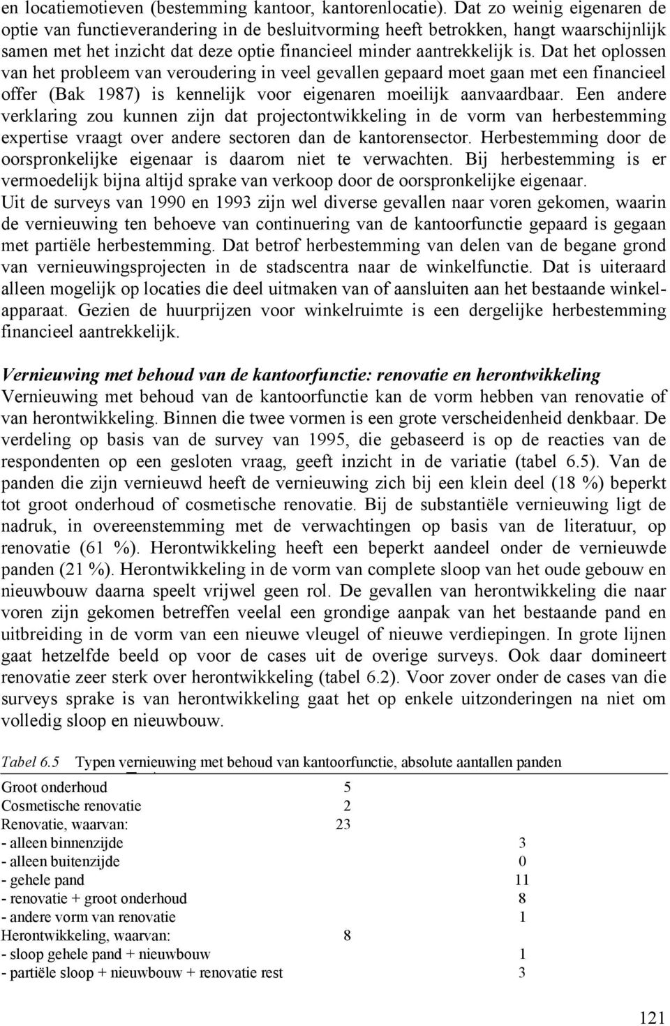 Dat het oplossen van het probleem van veroudering in veel gevallen gepaard moet gaan met een financieel offer (Bak 1987) is kennelijk voor eigenaren moeilijk aanvaardbaar.