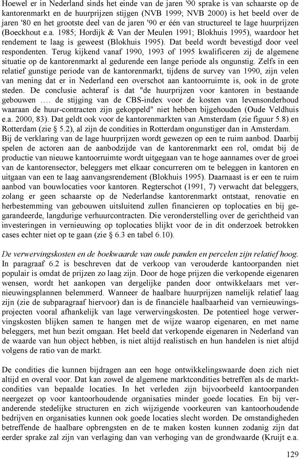 Dat beeld wordt bevestigd door veel respondenten. Terug kijkend vanaf 1990, 1993 of 1995 kwalificeren zij de algemene situatie op de kantorenmarkt al gedurende een lange periode als ongunstig.