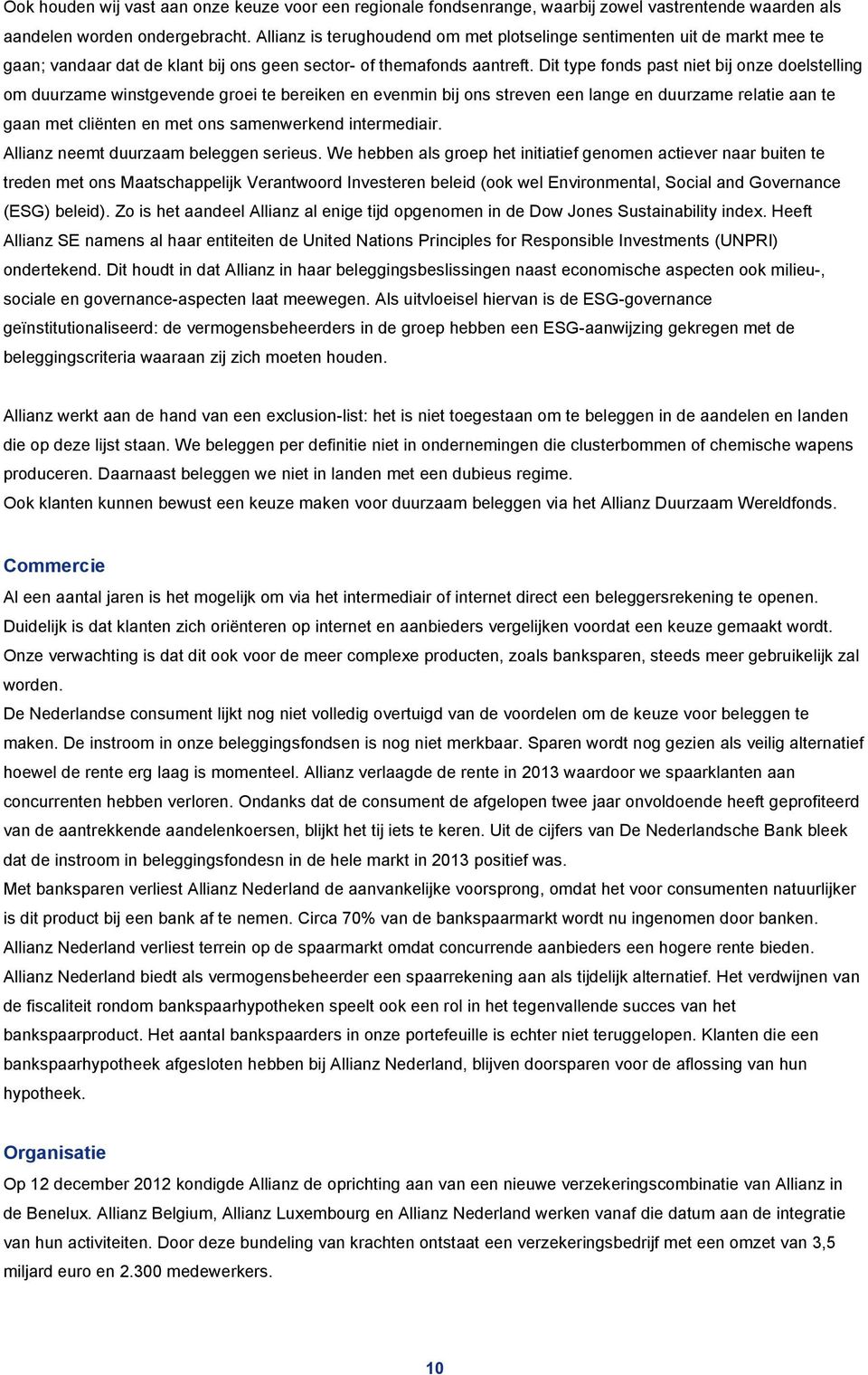 Dit type fonds past niet bij onze doelstelling om duurzame winstgevende groei te bereiken en evenmin bij ons streven een lange en duurzame relatie aan te gaan met cliënten en met ons samenwerkend