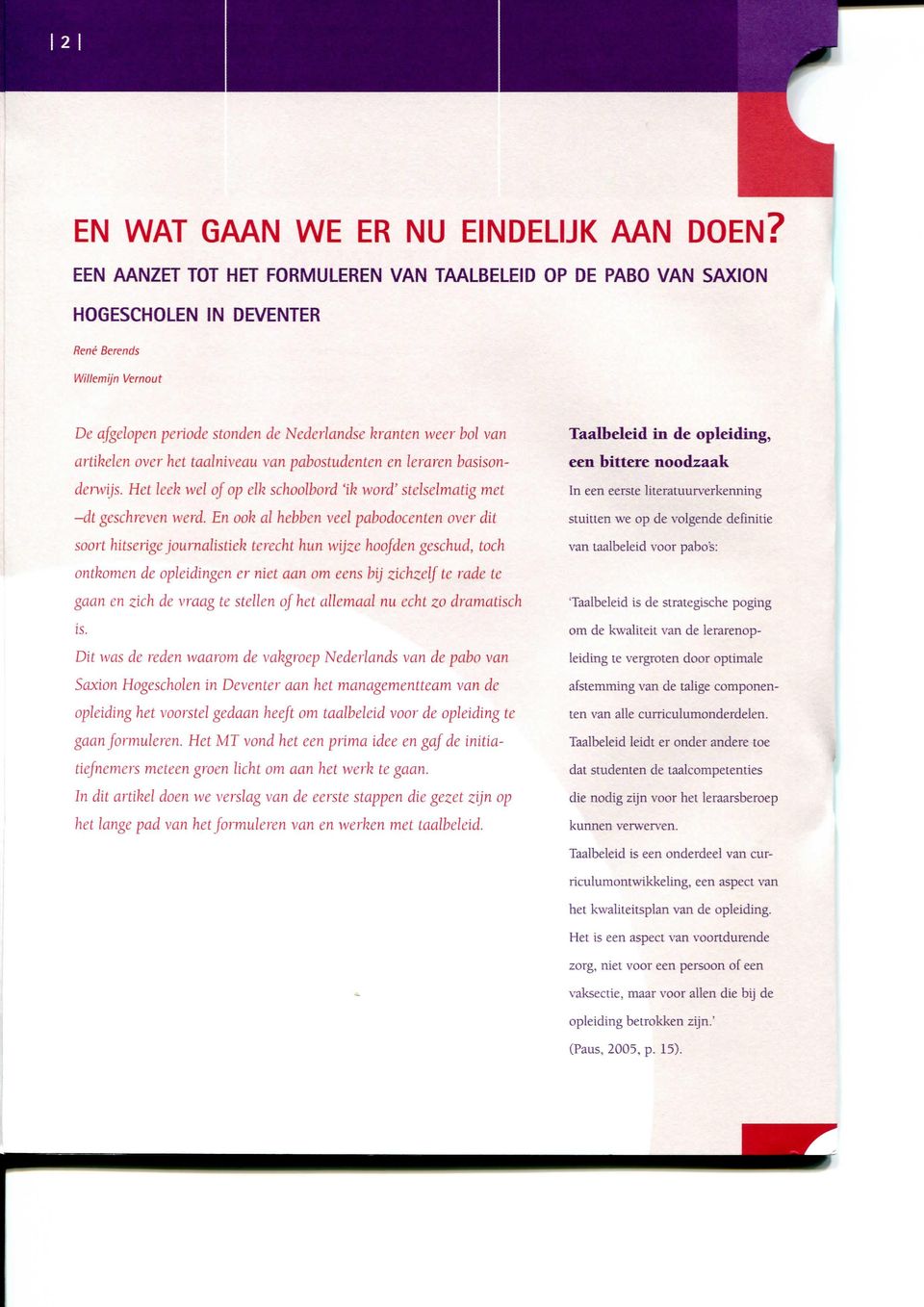 over het taalniveau van pabostudcntcn en leraren basisonderwijs. Het leek wel oj op elk schoolbord 'ik word' stelselmatig met -dt geschreven werd.