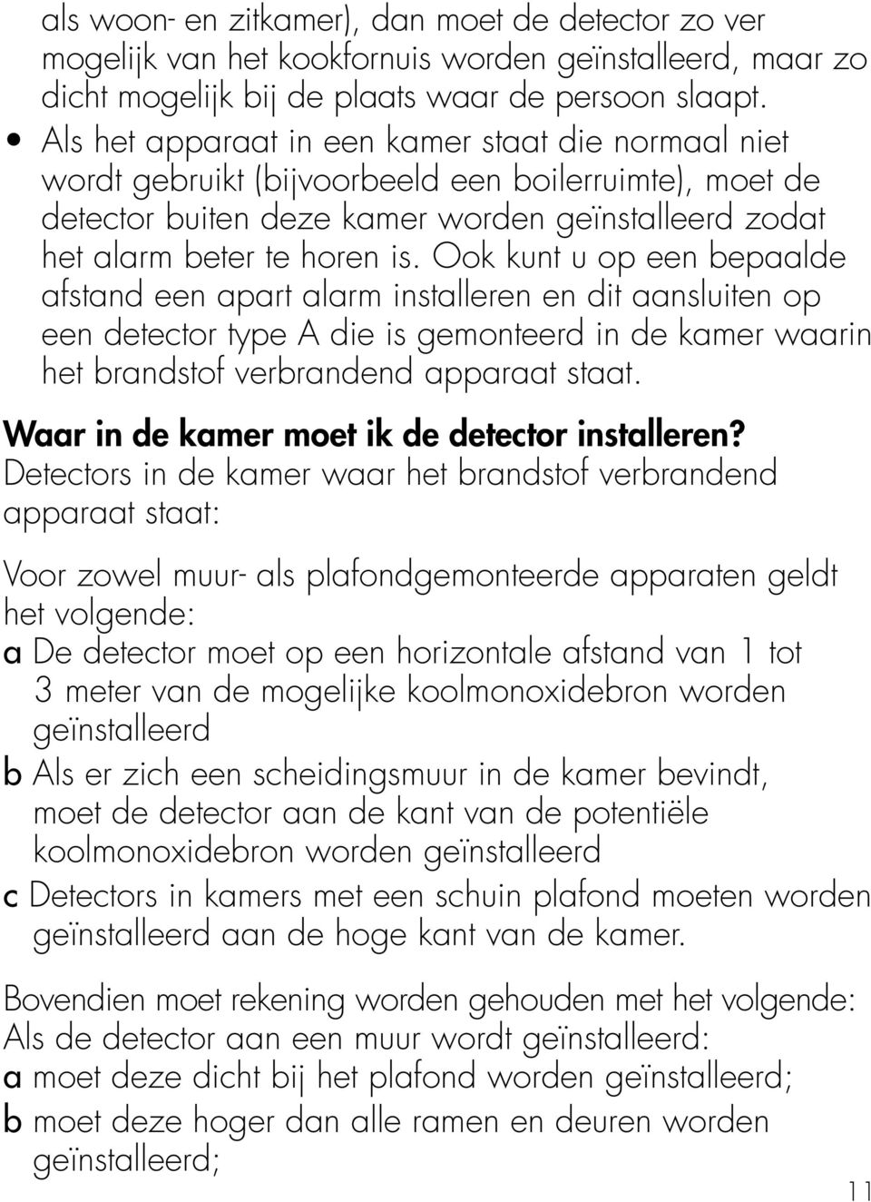 Ook kunt u op een bepaalde afstand een apart alarm installeren en dit aansluiten op een detector type A die is gemonteerd in de kamer waarin het brandstof verbrandend apparaat staat.