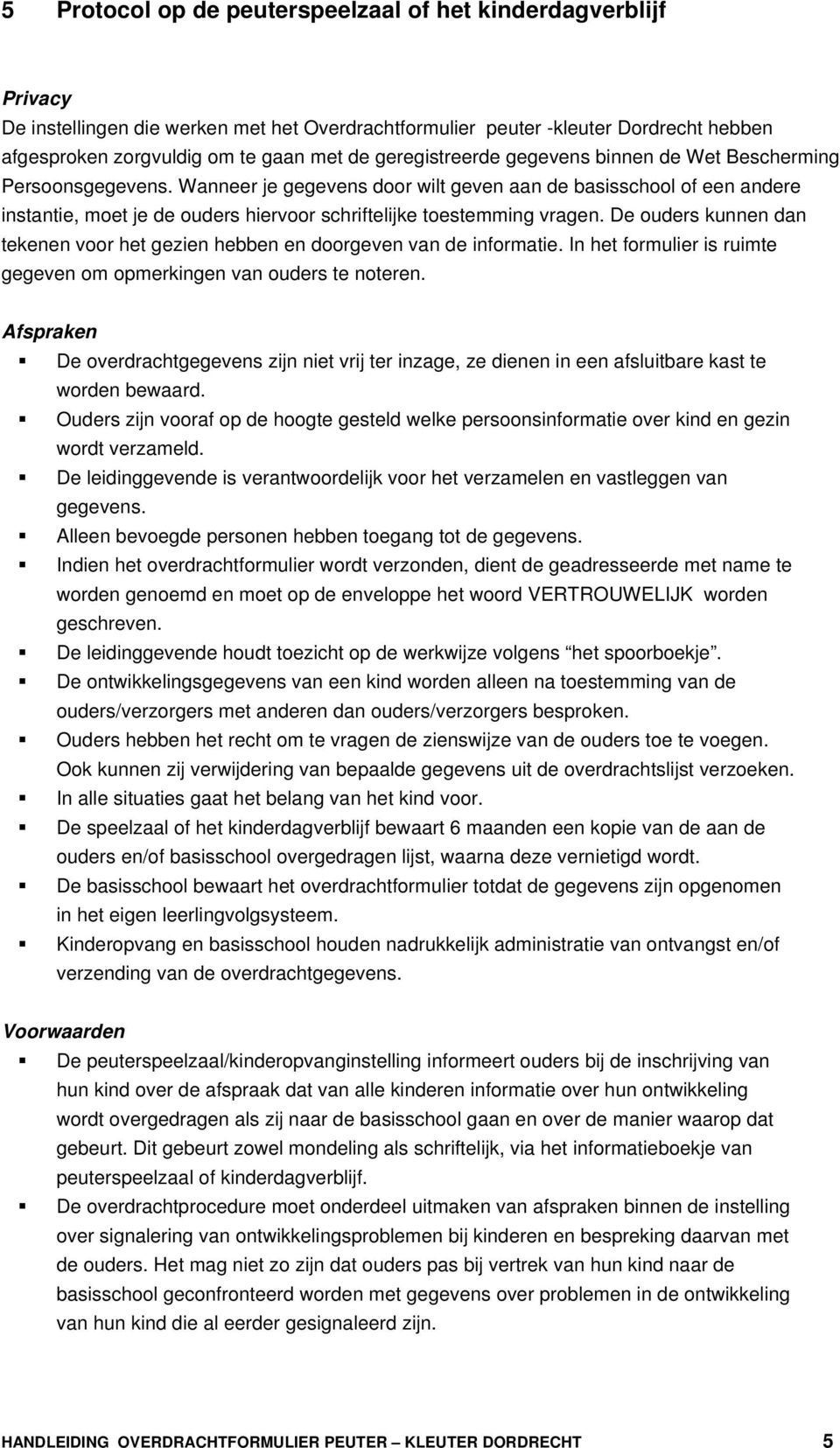 Wanneer je gegevens door wilt geven aan de basisschool of een andere instantie, moet je de ouders hiervoor schriftelijke toestemming vragen.