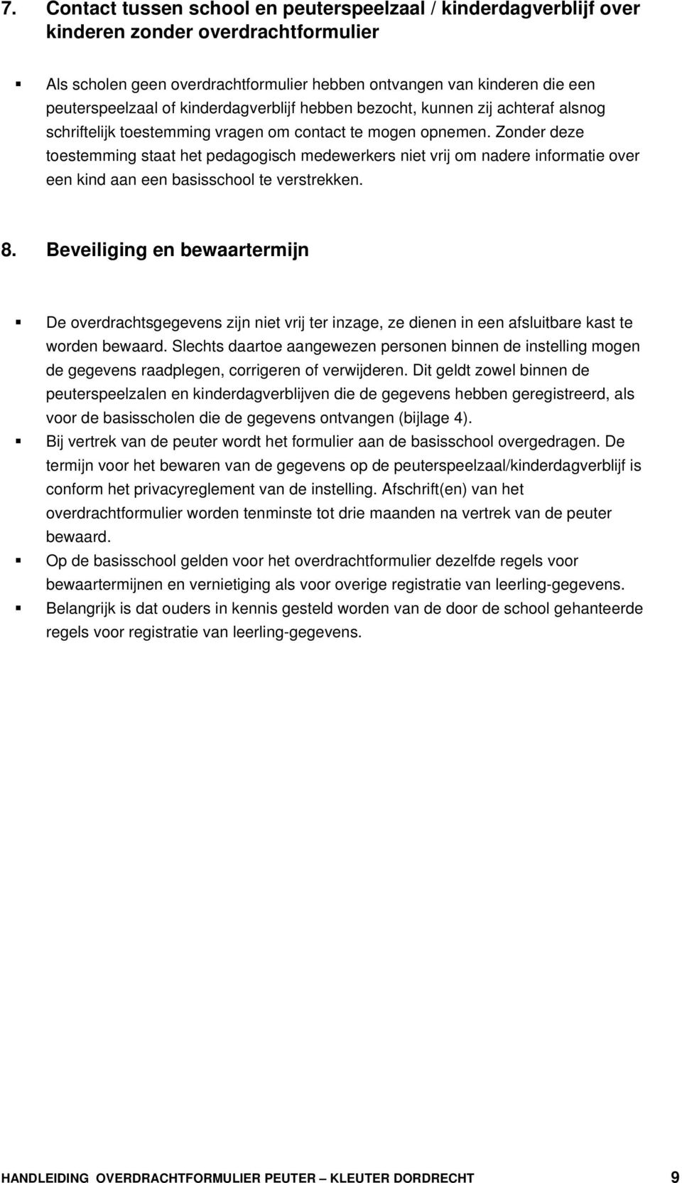 Zonder deze toestemming staat het pedagogisch medewerkers niet vrij om nadere informatie over een kind aan een basisschool te verstrekken. 8.