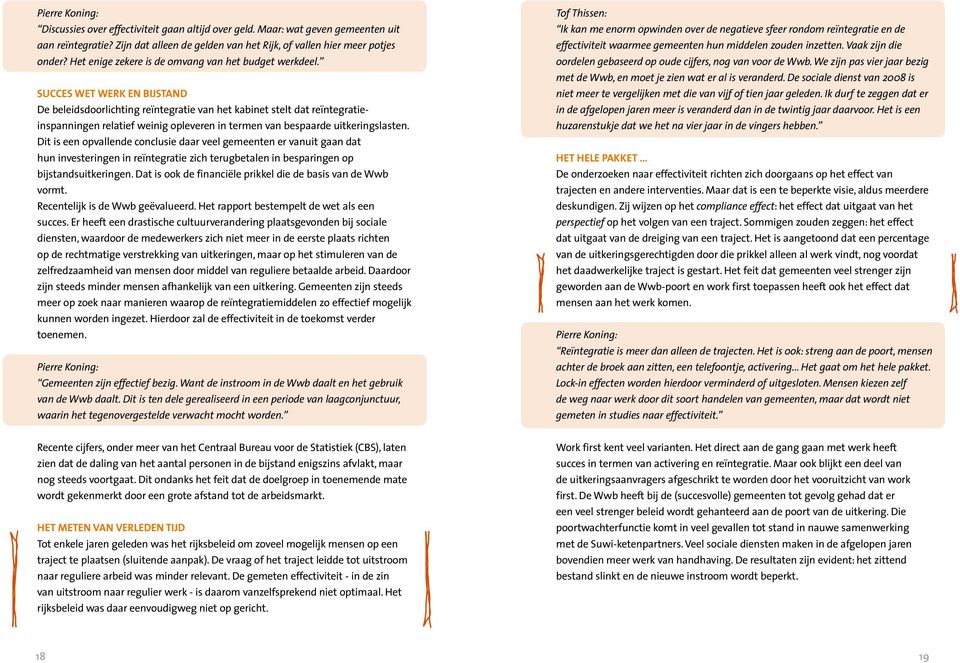 succes Wet werk en bijstand De beleidsdoorlichting reïntegratie van het kabinet stelt dat reïntegratieinspanningen relatief weinig opleveren in termen van bespaarde uitkeringslasten.