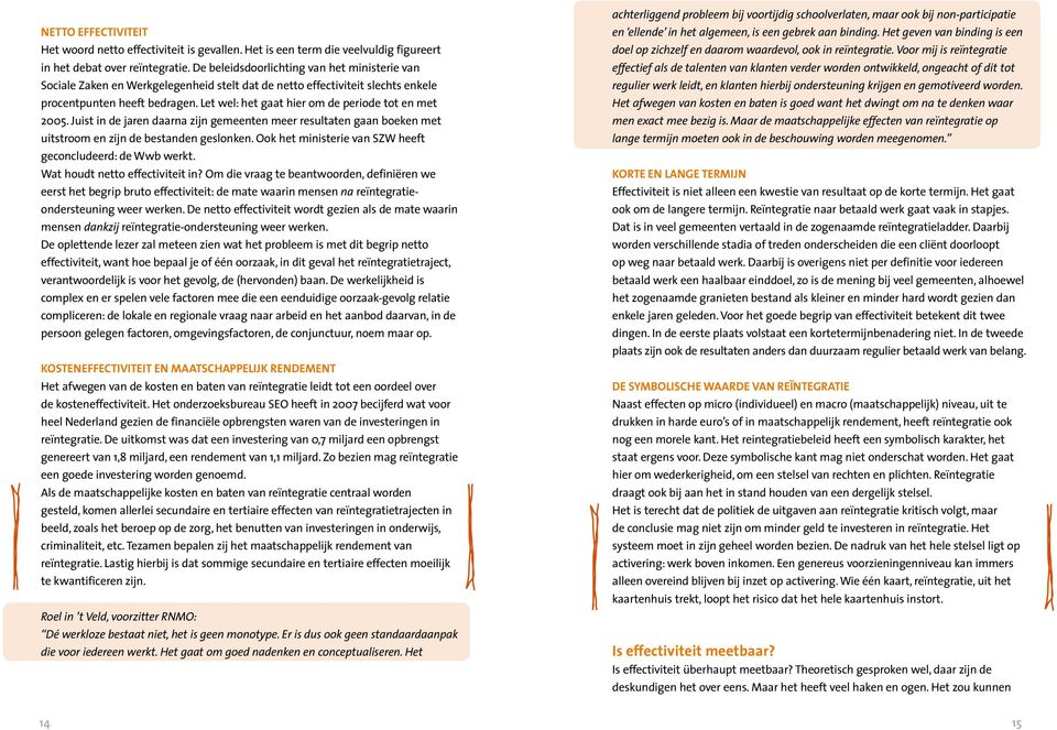 Let wel: het gaat hier om de periode tot en met 2005. Juist in de jaren daarna zijn gemeenten meer resultaten gaan boeken met uitstroom en zijn de bestanden geslonken.