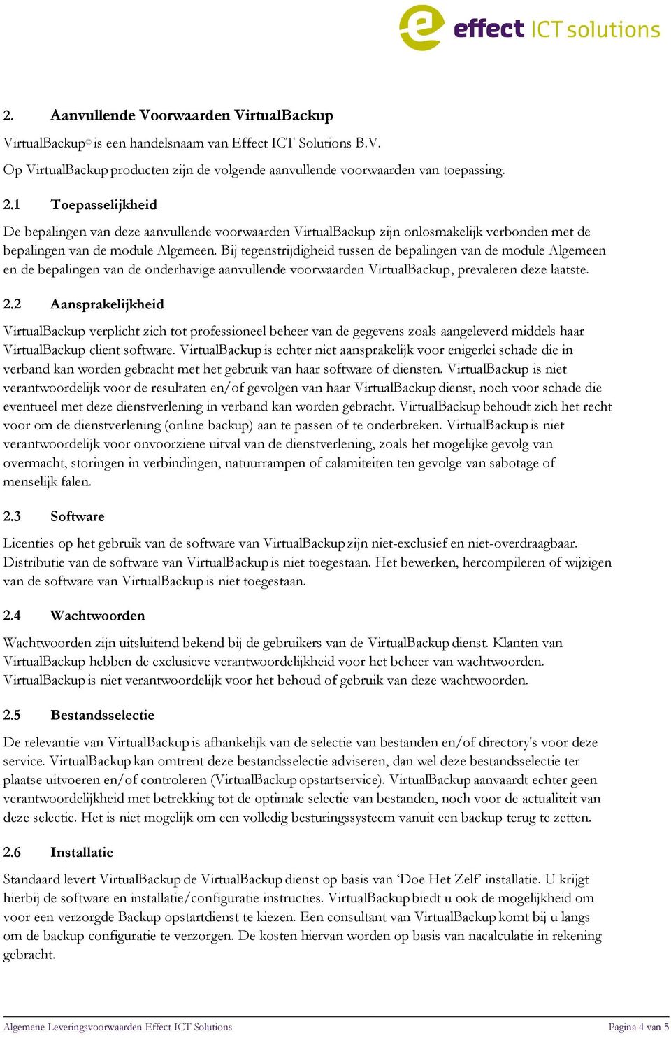 Bij tegenstrijdigheid tussen de bepalingen van de module Algemeen en de bepalingen van de onderhavige aanvullende voorwaarden VirtualBackup, prevaleren deze laatste. 2.