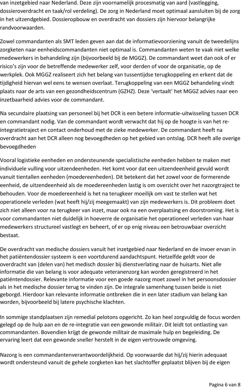 Zowel commandanten als SMT leden geven aan dat de informatievoorziening vanuit de tweedelijns zorgketen naar eenheidscommandanten niet optimaal is.