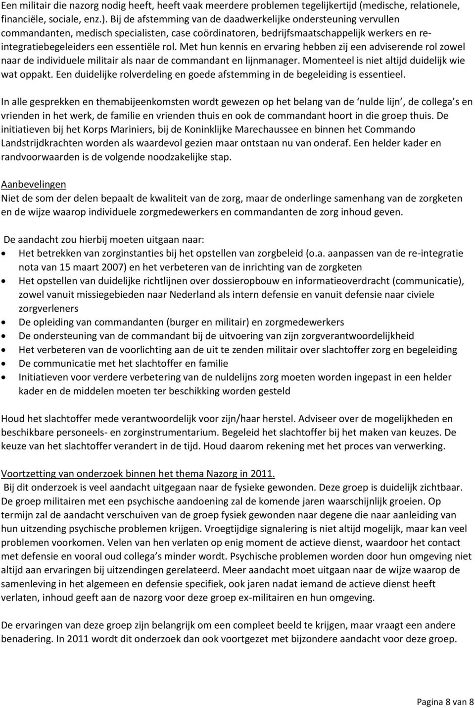 Met hun kennis en ervaring hebben zij een adviserende rol zowel naar de individuele militair als naar de commandant en lijnmanager. Momenteel is niet altijd duidelijk wie wat oppakt.