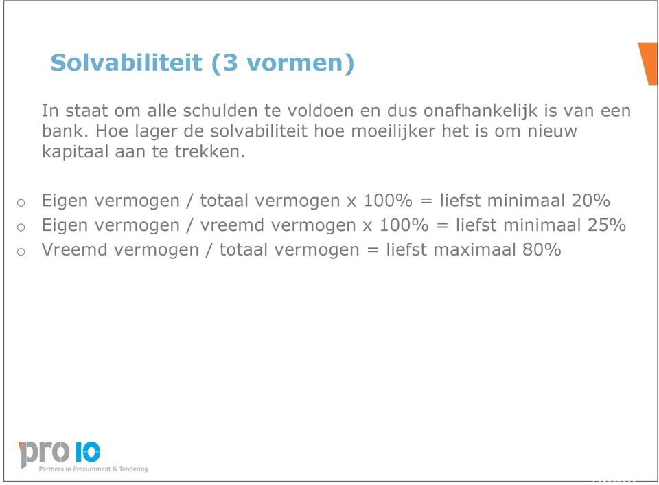 o Eigen vermogen / totaal vermogen x 100% = liefst minimaal 20% o Eigen vermogen / vreemd