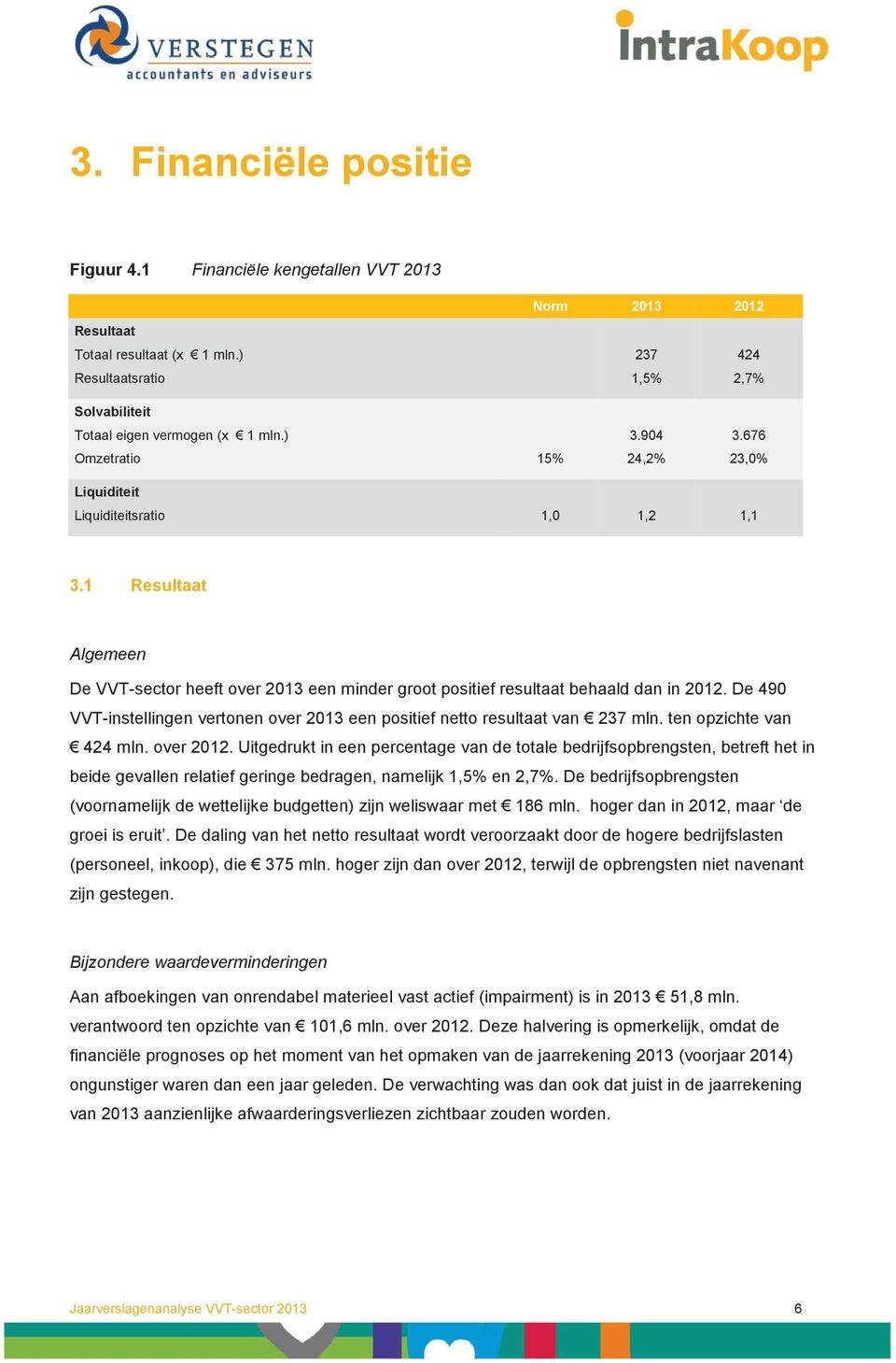 De 490 VVT-instellingen vertonen over 2013 een positief netto resultaat van 237 mln. ten opzichte van 424 mln. over 2012.