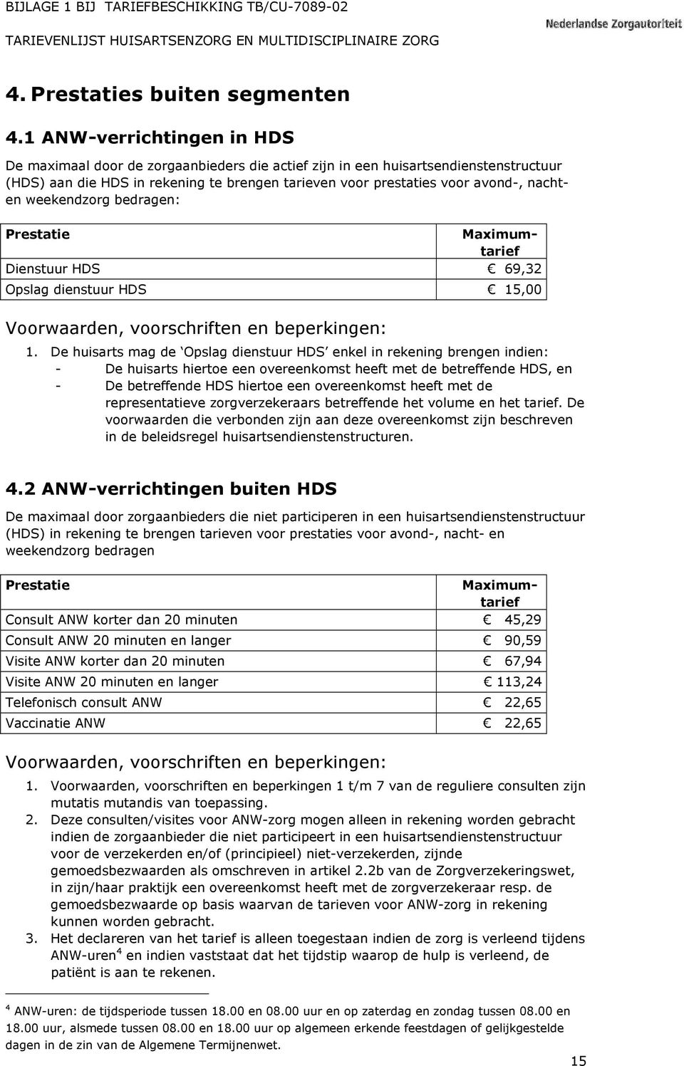 weekendzorg bedragen: Opslag dienstuur HDS 15,00 Voorwaarden, voorschriften en beperkingen: 1.