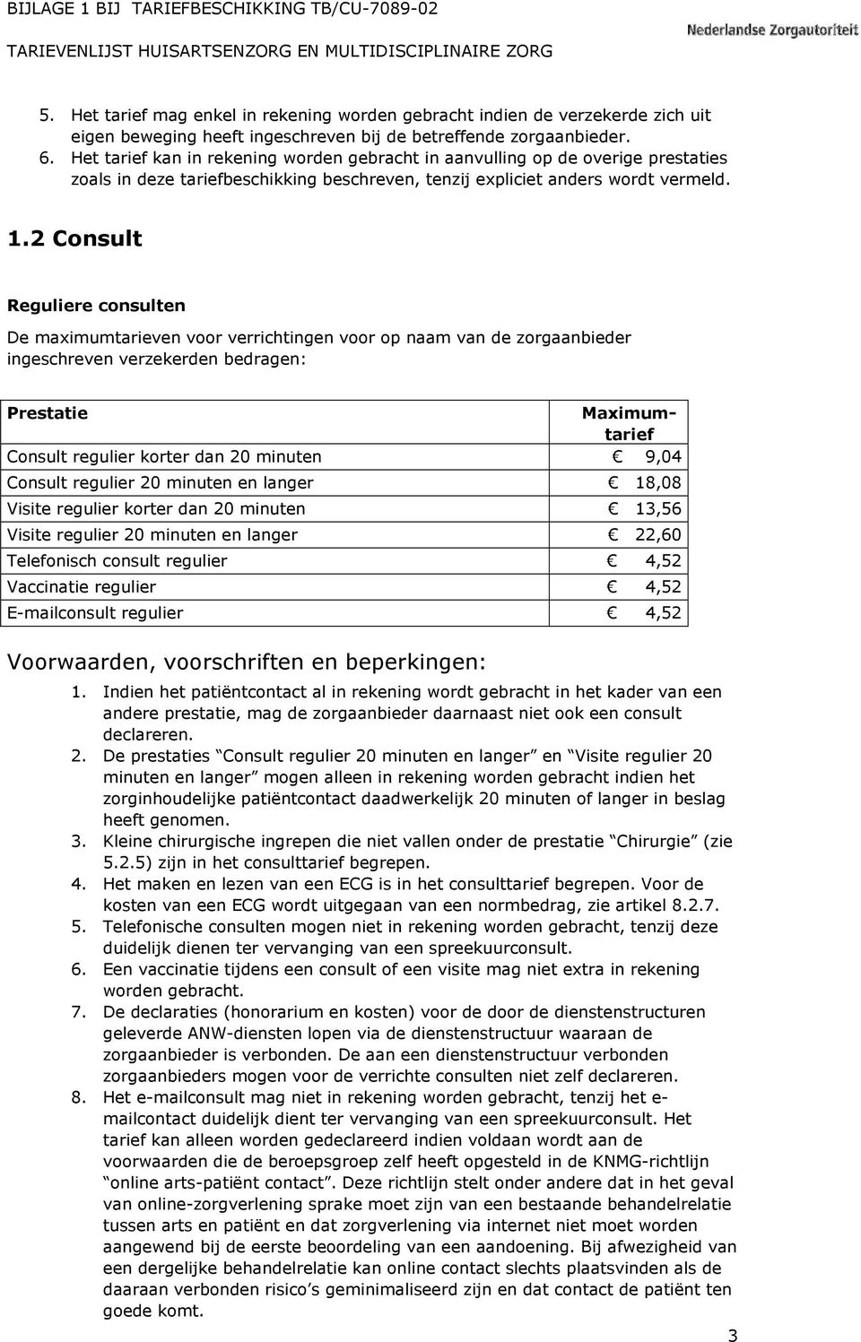 2 Consult Reguliere consulten De maximumtarieven voor verrichtingen voor op naam van de zorgaanbieder ingeschreven verzekerden bedragen: Consult regulier korter dan 20 minuten 9,04 Consult regulier