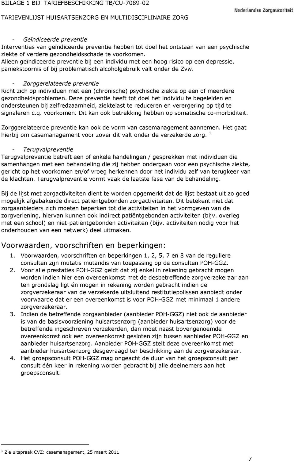 - Zorggerelateerde preventie Richt zich op individuen met een (chronische) psychische ziekte op een of meerdere gezondheidsproblemen.