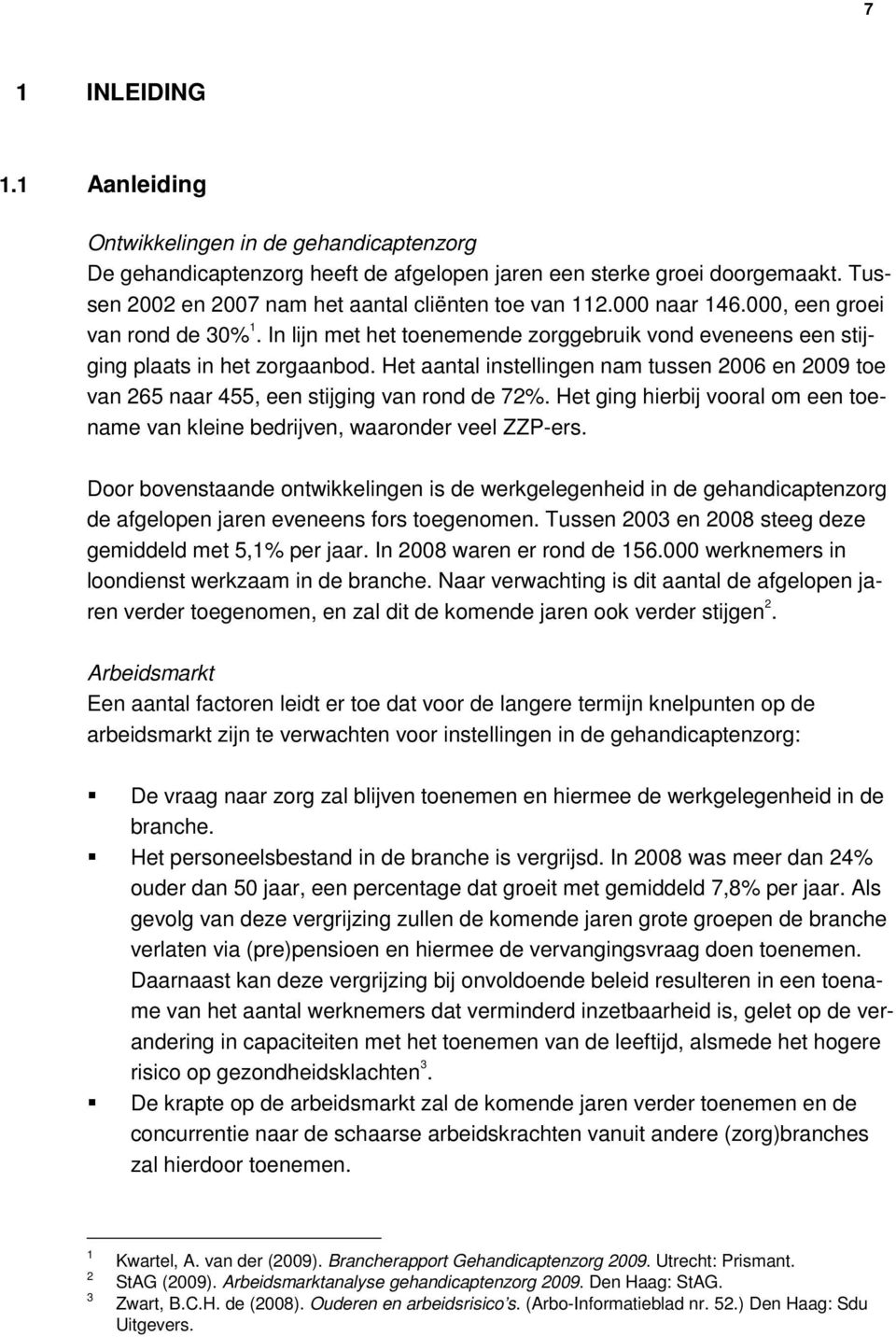 Het aantal instellingen nam tussen 2006 en 2009 toe van 265 naar 455, een stijging van rond de 72%. Het ging hierbij vooral om een toename van kleine bedrijven, waaronder veel ZZP-ers.