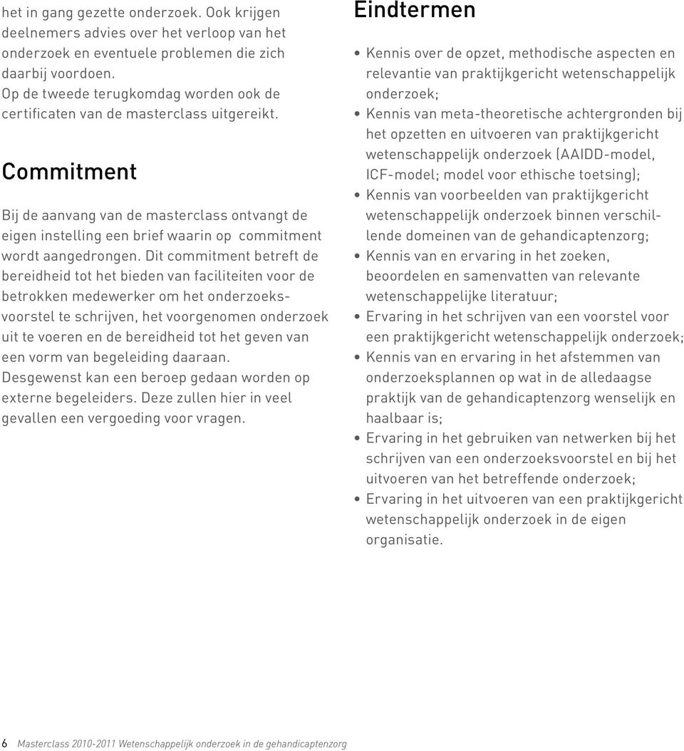 Commitment Bij de aanvang van de masterclass ontvangt de eigen instelling een brief waarin op commitment wordt aangedrongen.