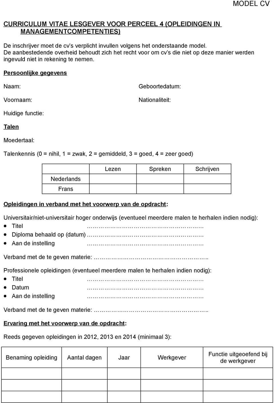 Persoonlijke gegevens Naam: Voornaam: Geboortedatum: Nationaliteit: Huidige functie: Talen Moedertaal: Talenkennis (0 = nihil, 1 = zwak, 2 = gemiddeld, 3 = goed, 4 = zeer goed) Nederlands Frans Lezen