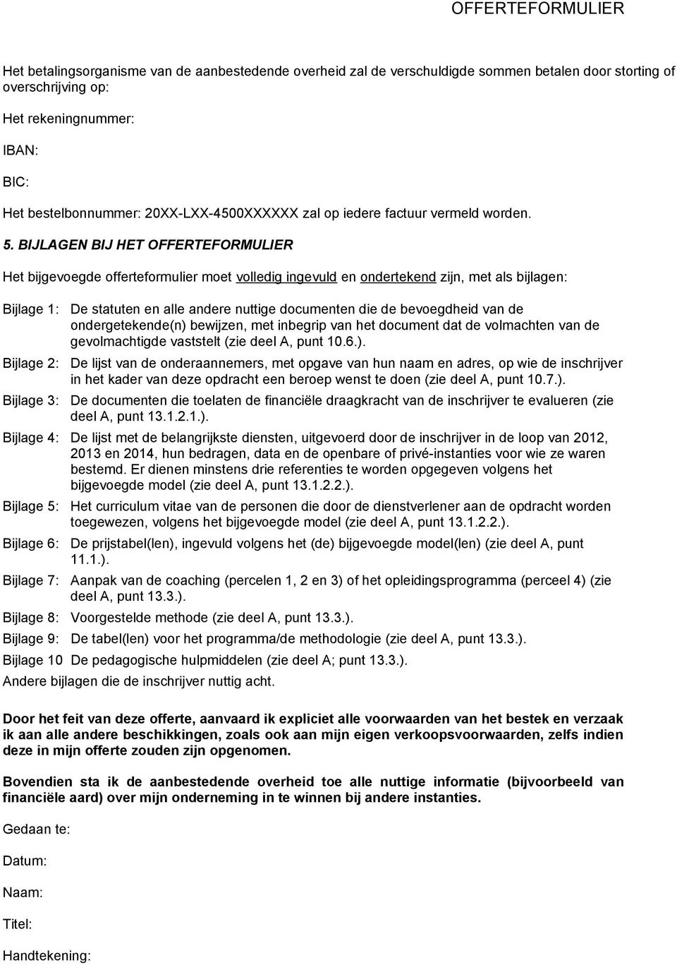 BIJLAGEN BIJ HET OFFERTEFORMULIER Het bijgevoegde offerteformulier moet volledig ingevuld en ondertekend zijn, met als bijlagen: Bijlage 1: Bijlage 2: Bijlage 3: De statuten en alle andere nuttige