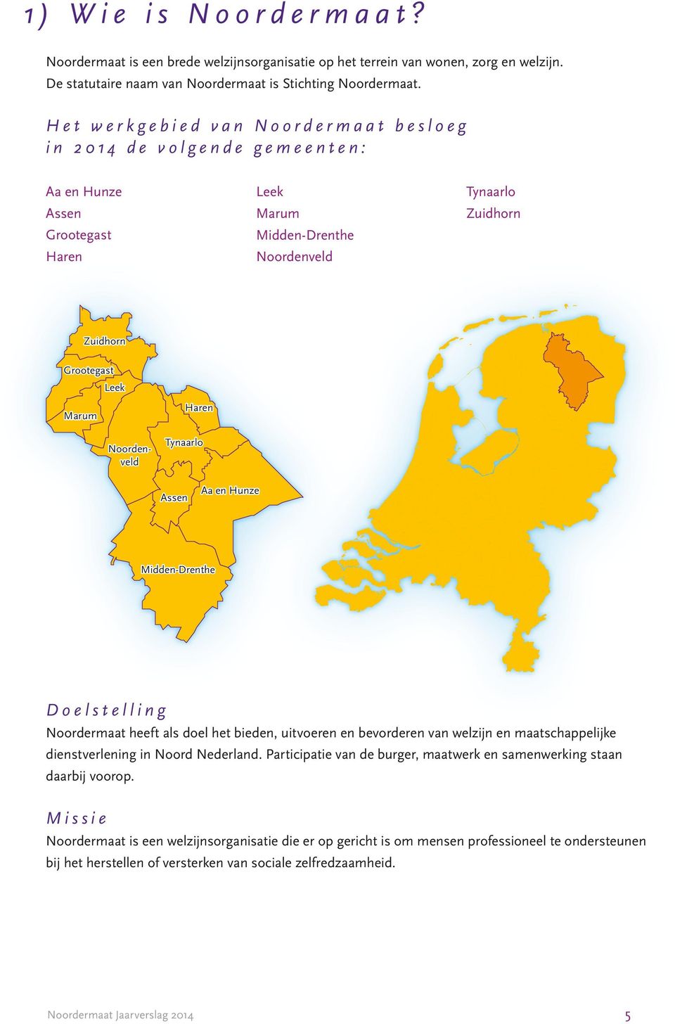 Noordenveld Haren Tynaarlo Assen Aa en Hunze Midden-Drenthe Doelstelling Noordermaat heeft als doel het bieden, uitvoeren en bevorderen van welzijn en maatschappelijke dienstverlening in Noord