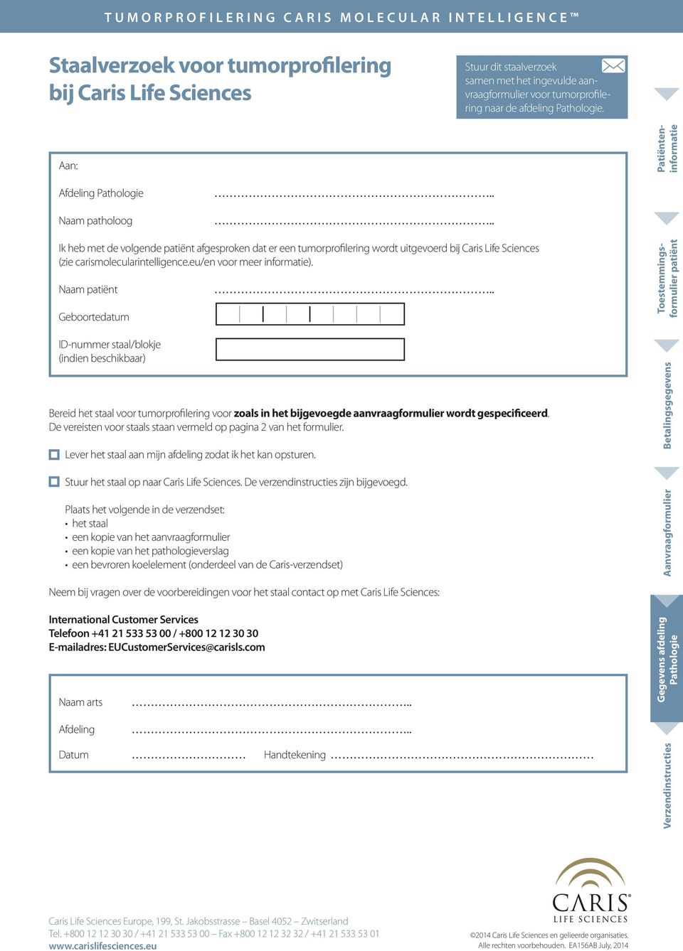 Naam Geboortedatum ID-nummer staal/blokje (indien beschikbaar) Bereid het staal voor tumorprofilering voor zoals in het bijgevoegde aanvraagformulier wordt gespecificeerd.