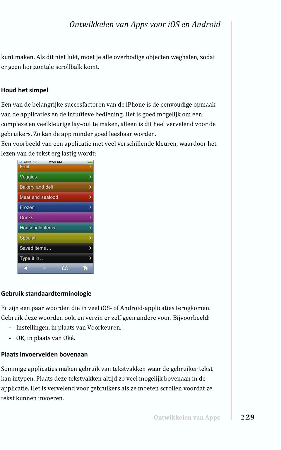 Het is goed mogelijk om een complexe en veelkleurige lay-out te maken, alleen is dit heel vervelend voor de gebruikers. Zo kan de app minder goed leesbaar worden.